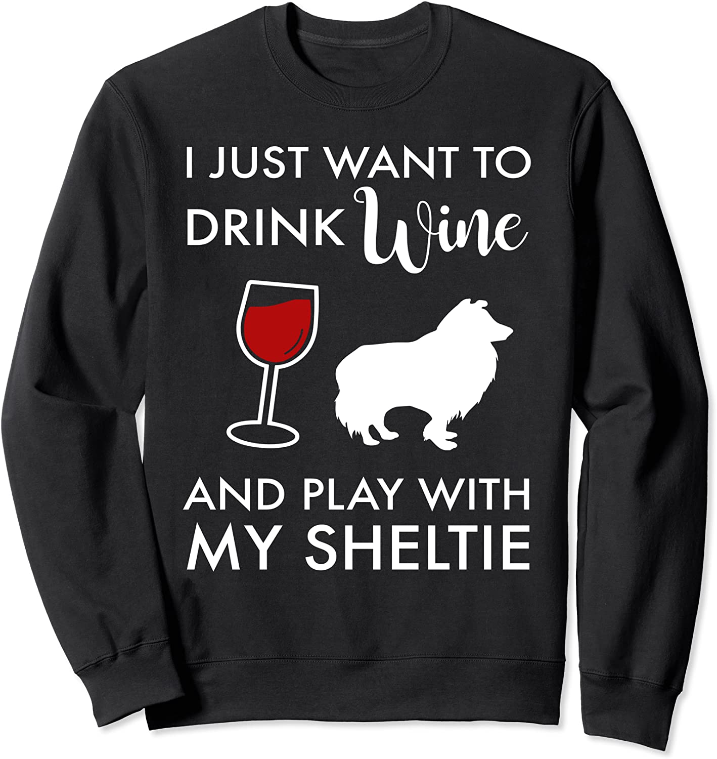 I Just Want To Drink Wine and Play With My Sheltie Sweatshirt