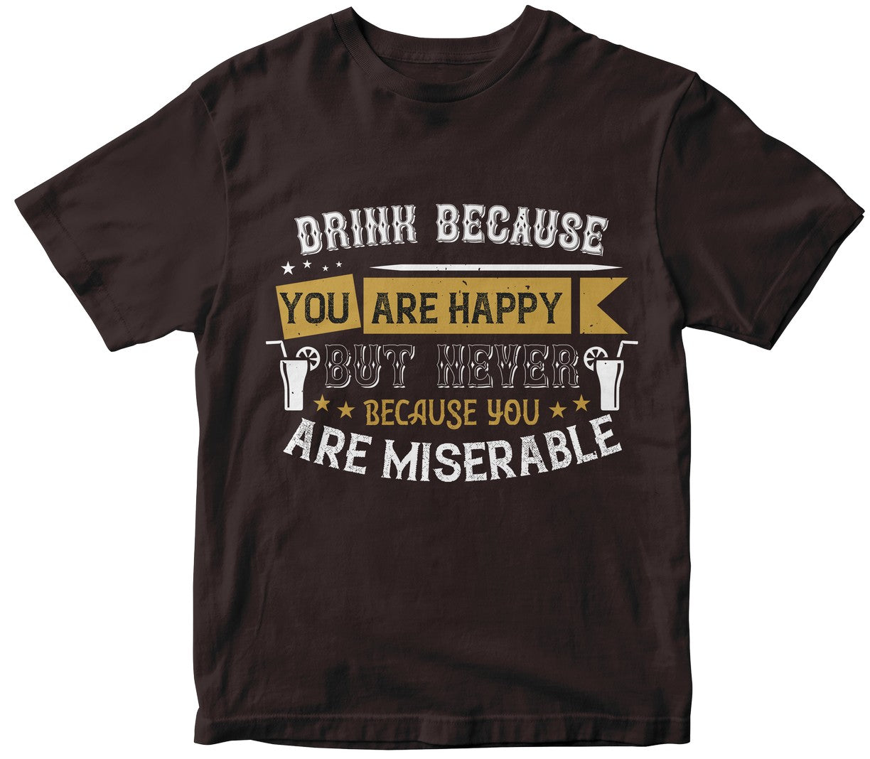 Drink Because You Are Happy, But Never Because You Are Miserable