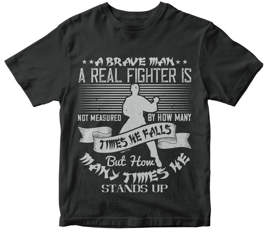 A Brave Man, A Real Fighter Is Not Measured By How Many Times He Falls, But How Many Times He Stands Up