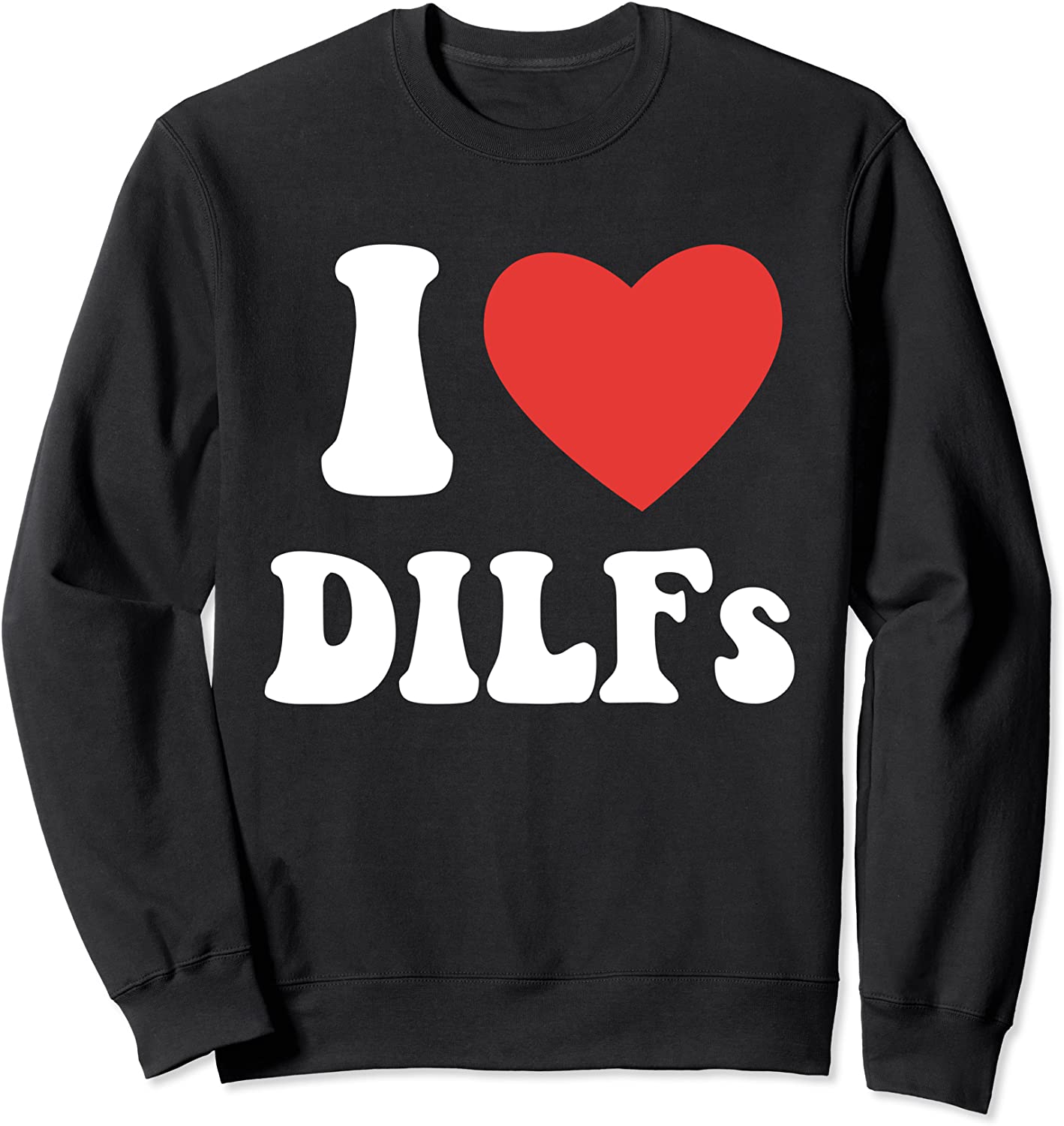 DILF Shirt Fck Hot Dad Funny Adult Humor I Love Heart Dilf Sweatshirt