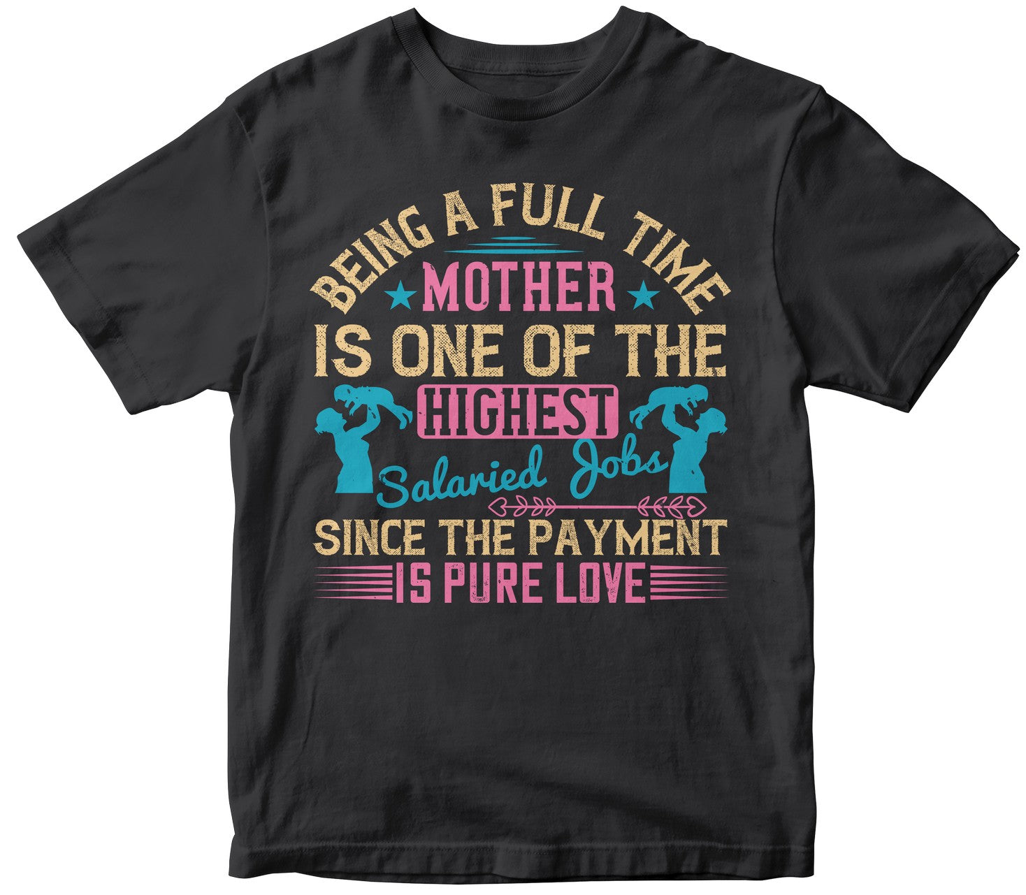 Being A Full-Time Mother Is One Of The Highest Salaried Jobs Since The Payment Is Pure Love