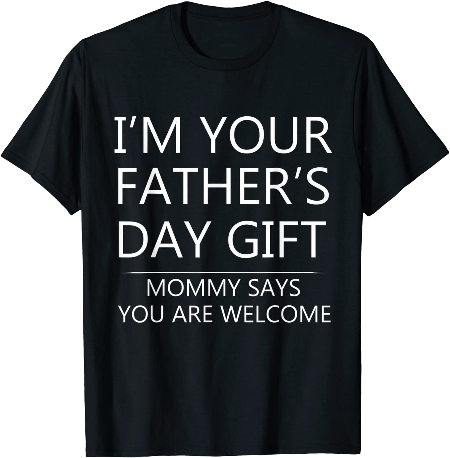 Im Your Fathers Day Gift Mommy Says You Are Welcome T