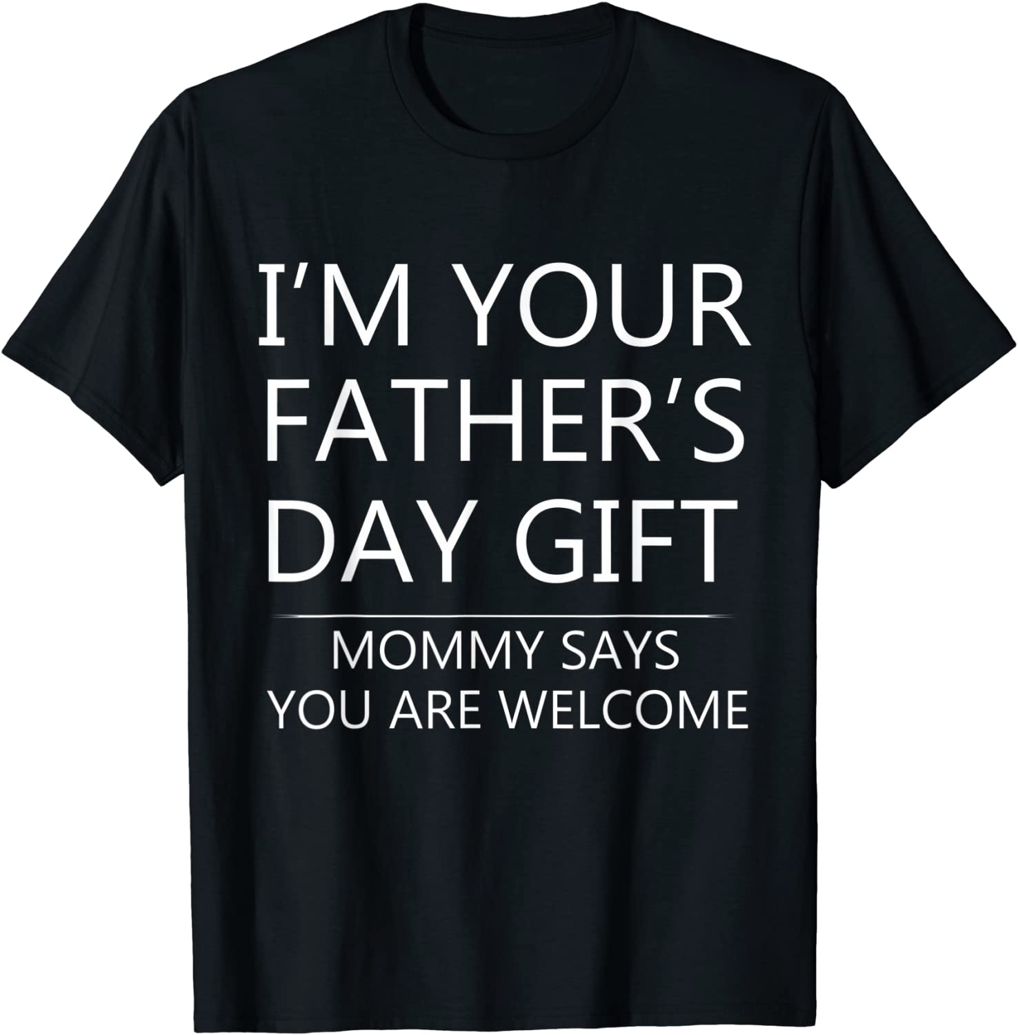 Im Your Fathers Day Gift Mommy Says You Are Welcome T