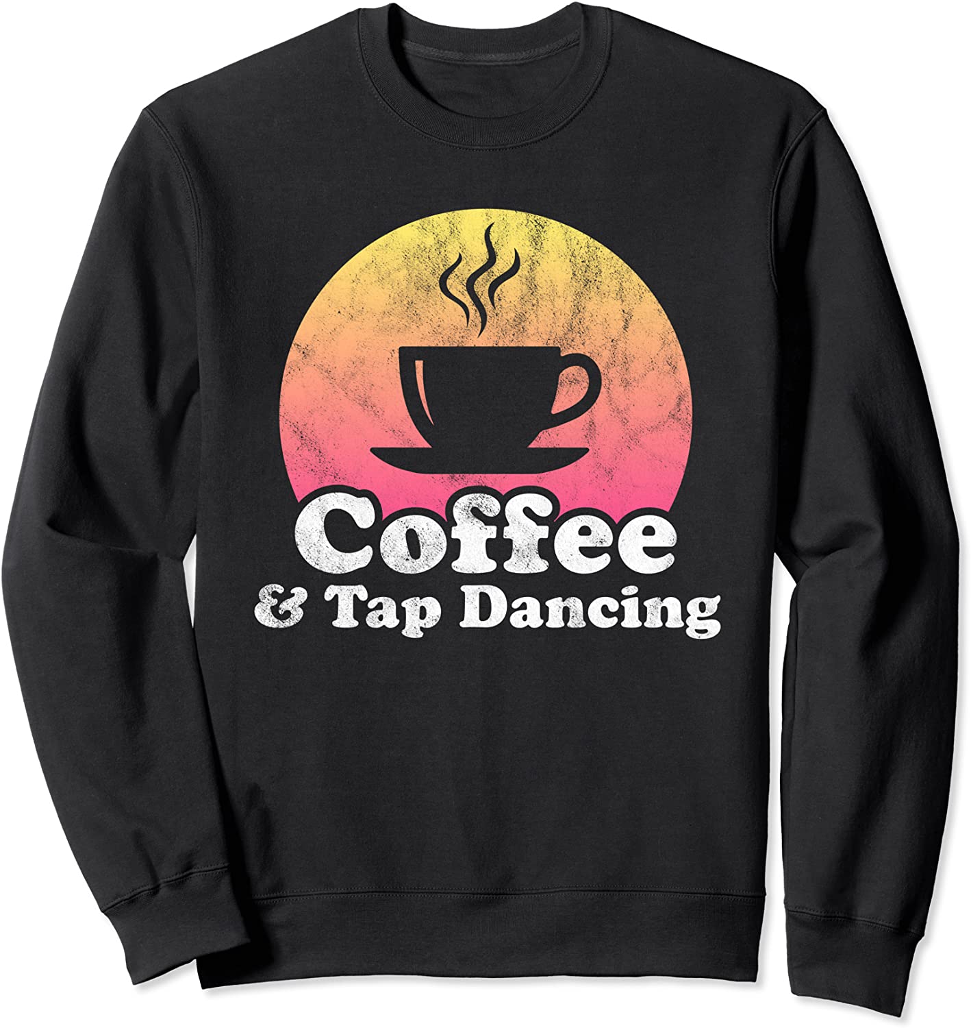Coffee and Tap Dancing Sweatshirt