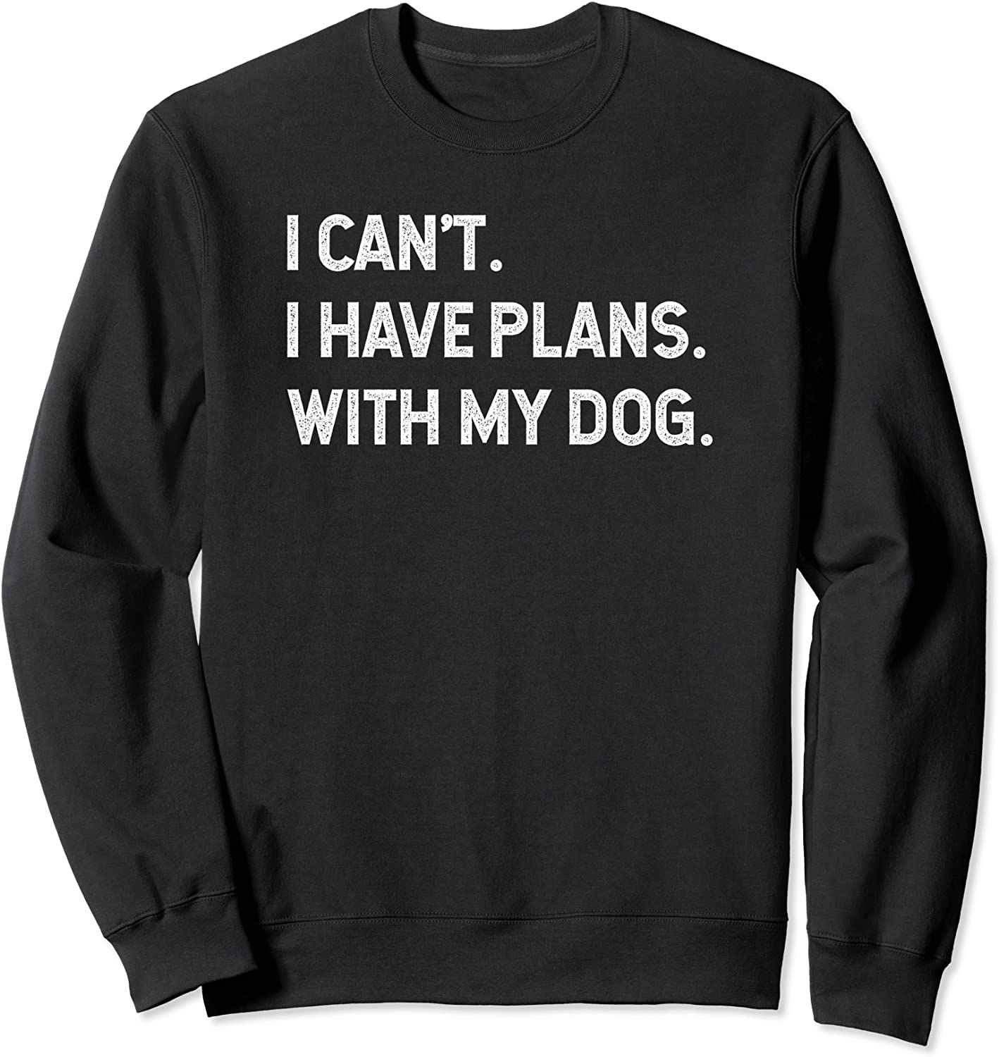 Funny I cant I have plans With my dog Sweatshirt