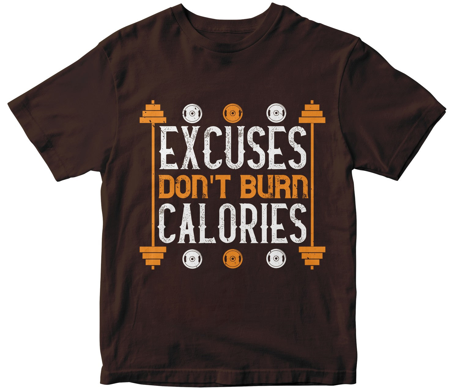 Excuses Don'T Burns Calories