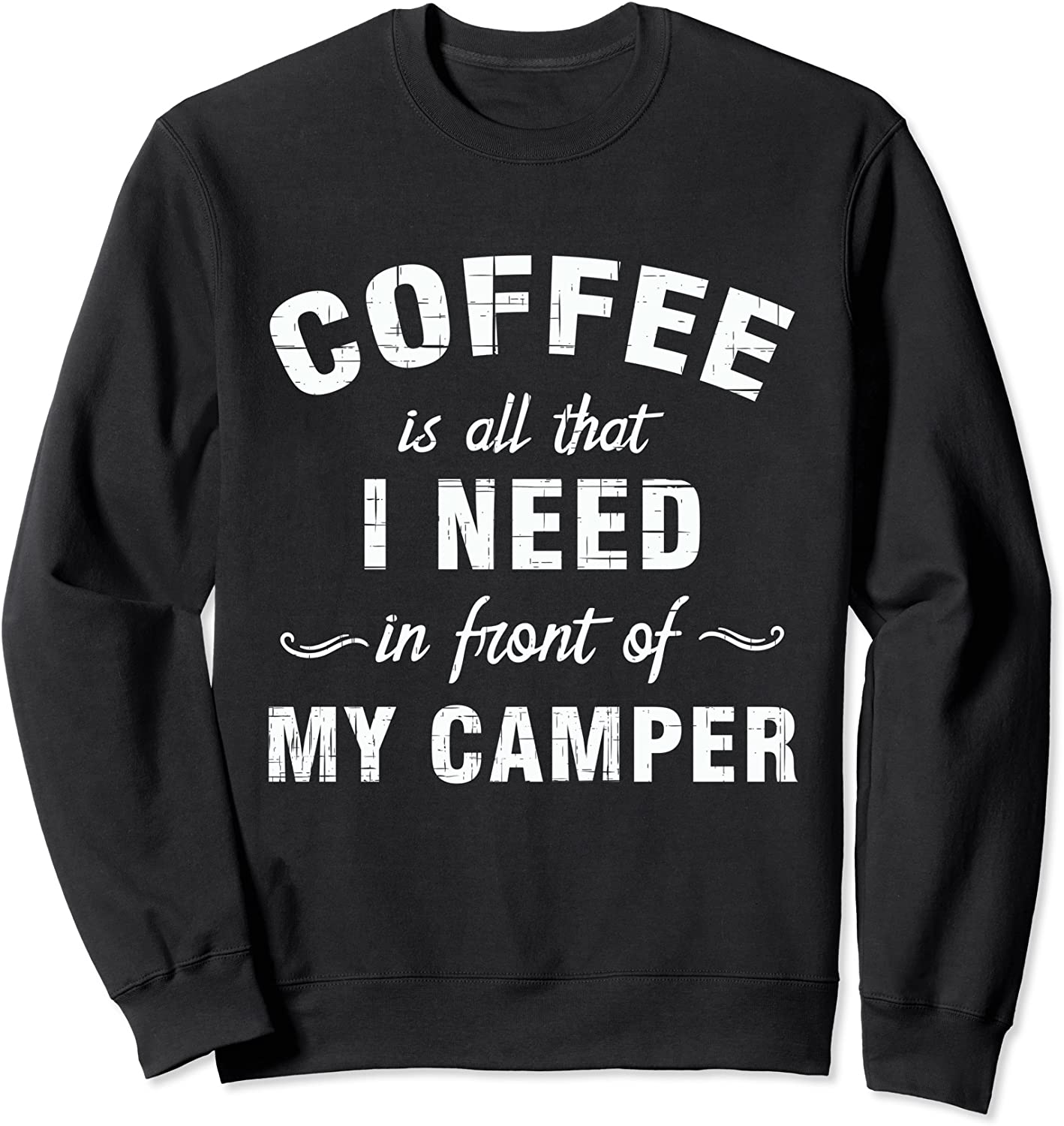 Coffee is all that I need in front my camper Camping Sweatshirt