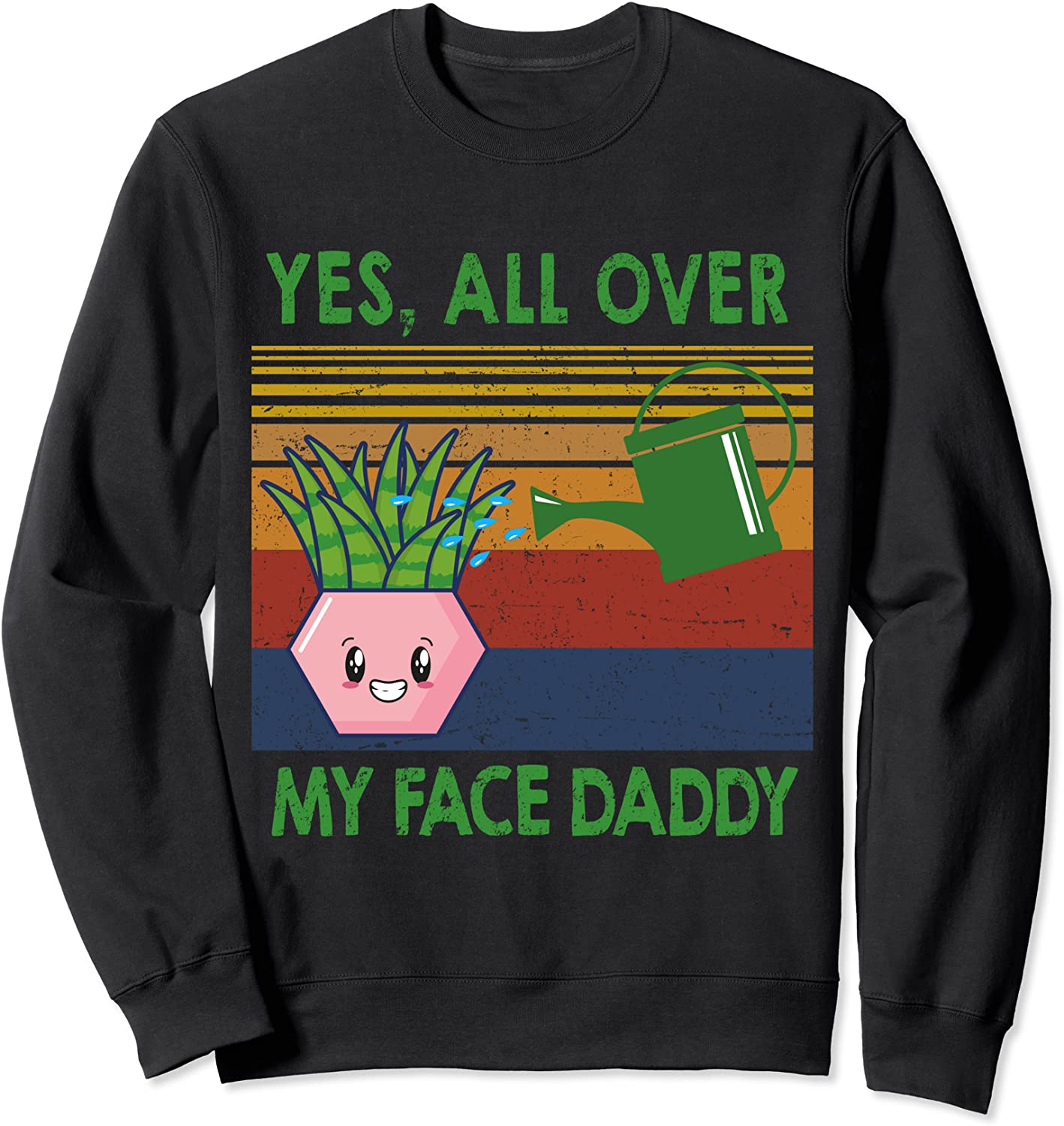 Yes all over my face daddy funny plant daddy vintage Sweatshirt