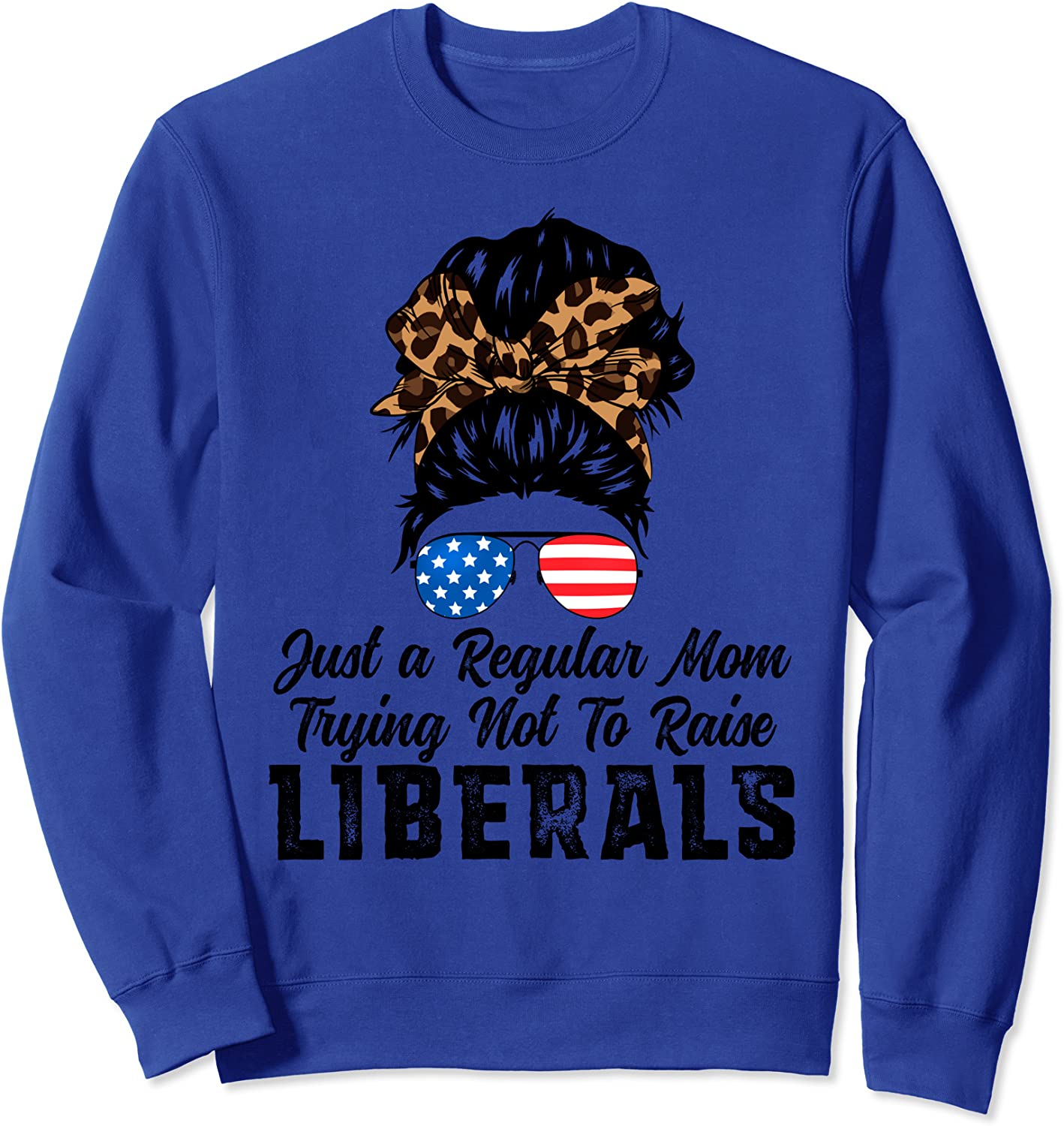 Just A Regular Mom Trying Not To Raise Liberals Republican Sweatshirt