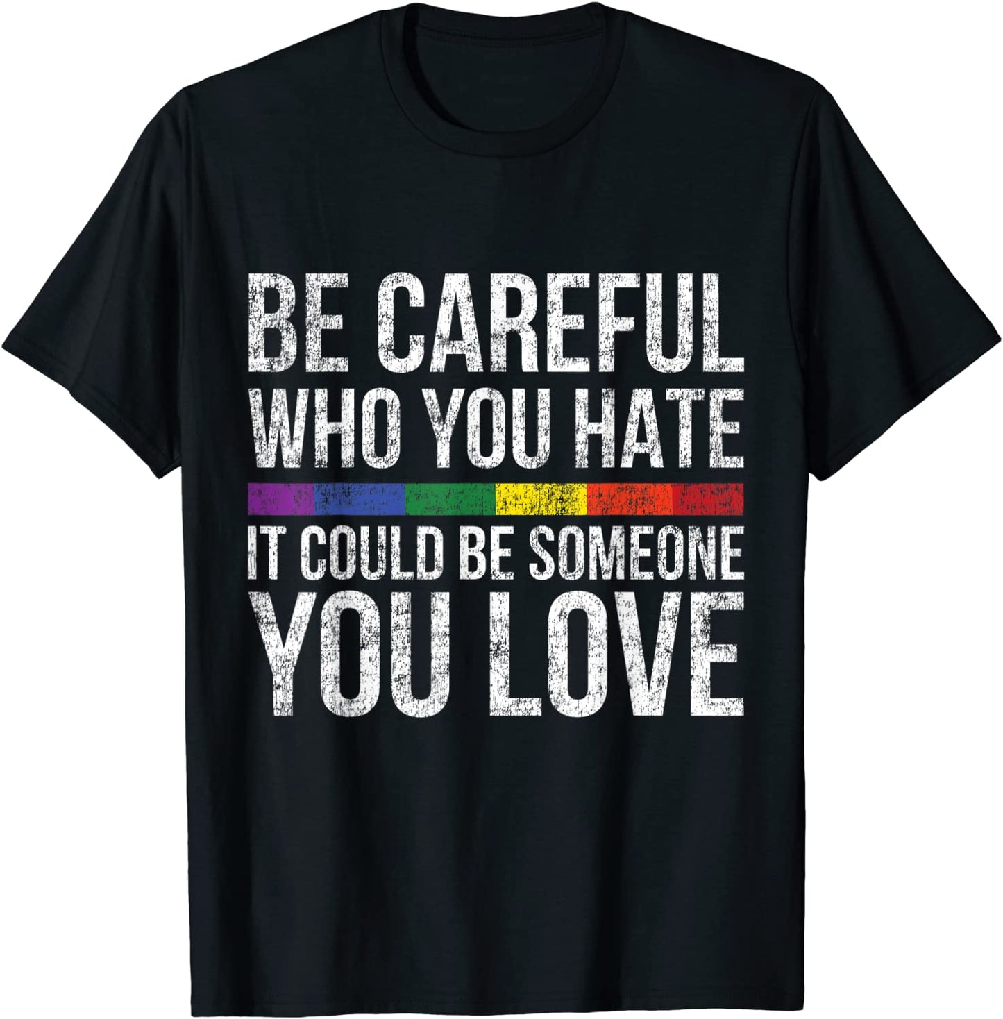 Be Careful Who You Hate It Could Be Someone You Love LGBT T-Shirt