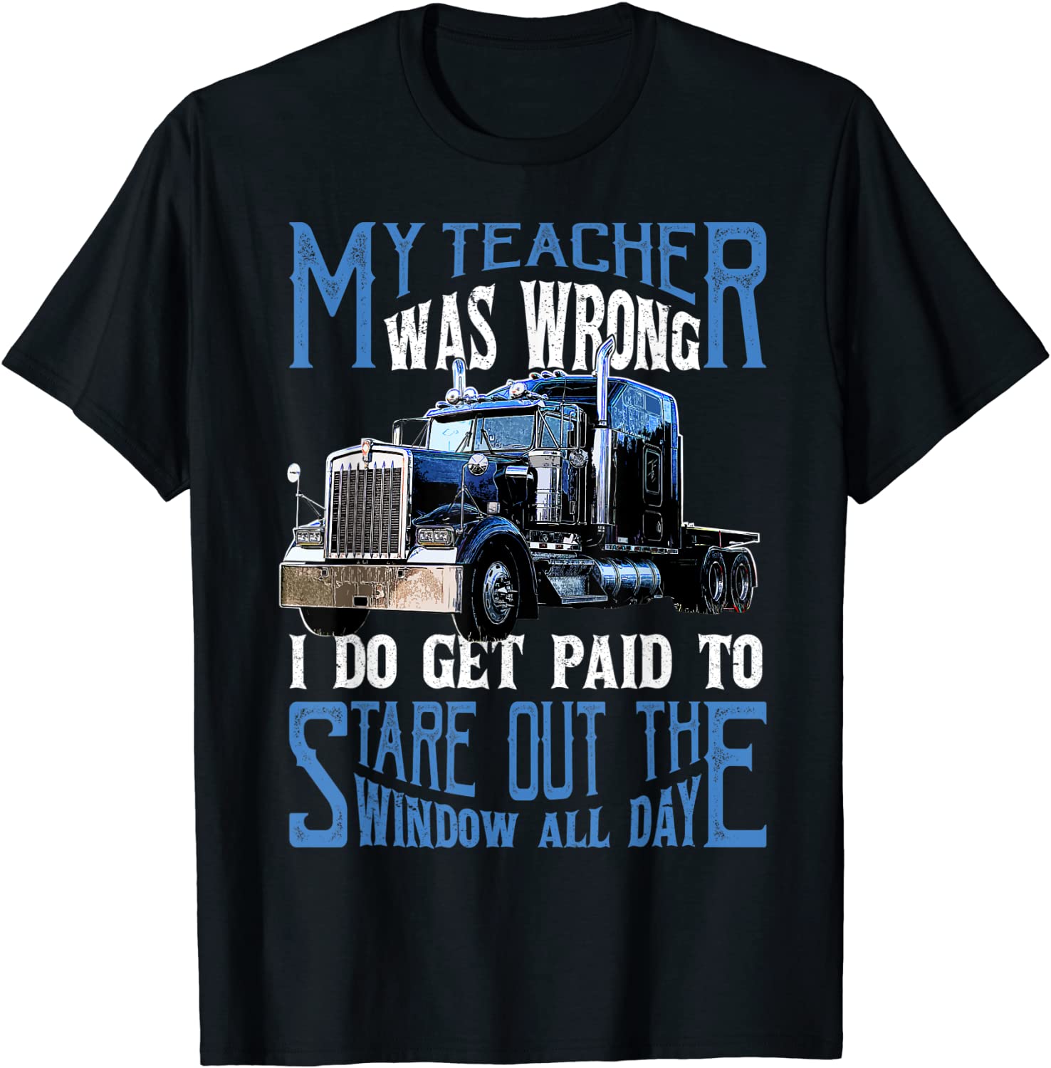 My Teacher Was Wrong Trucker Gift Funny Truck Driver Men T-Shirt