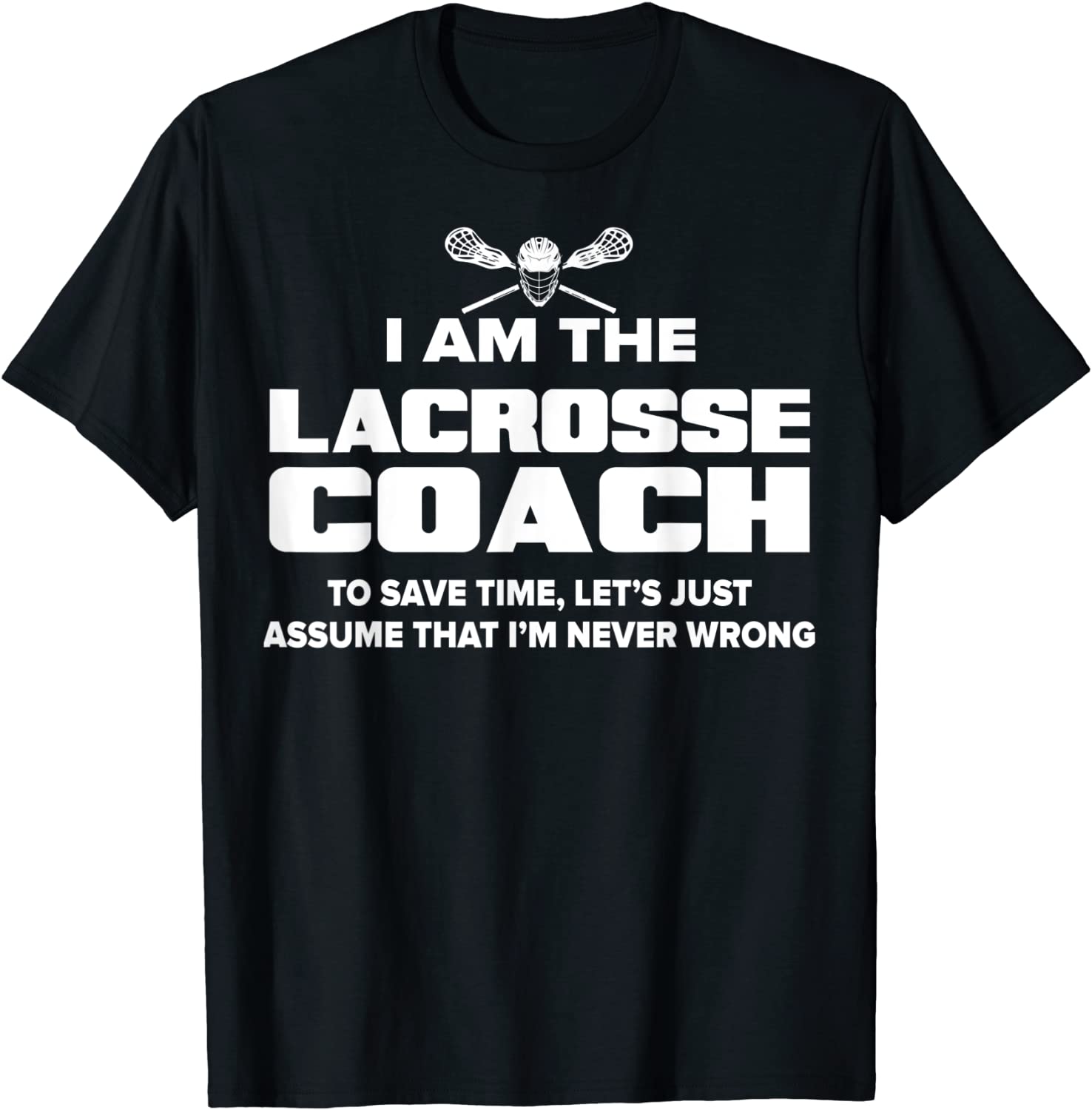 Lacrosse Coach T-Shirt Funny Gift - Assume Im Never Wrong
