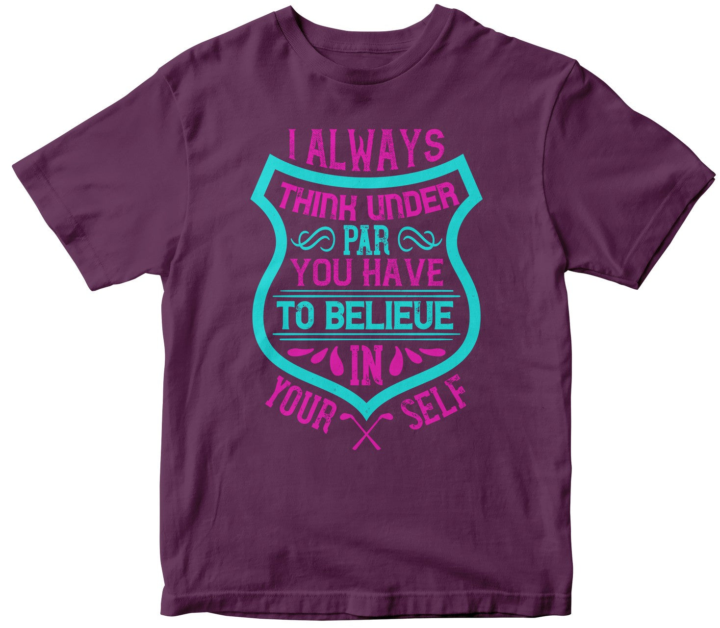 I Always Think Under Par. You Have To Believe In Yourself
