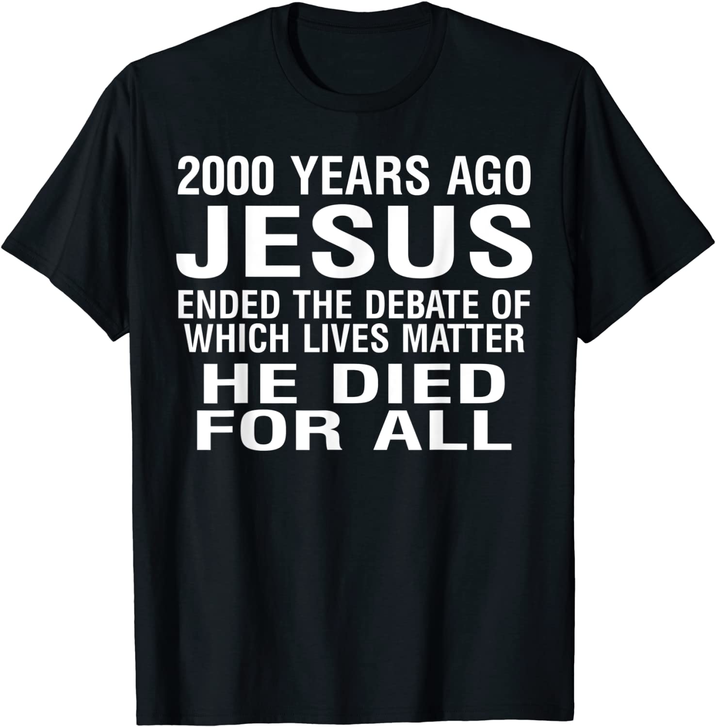 2000 Years Ago Jesus Ended The Debate Of Which Lives Matter T-Shirt