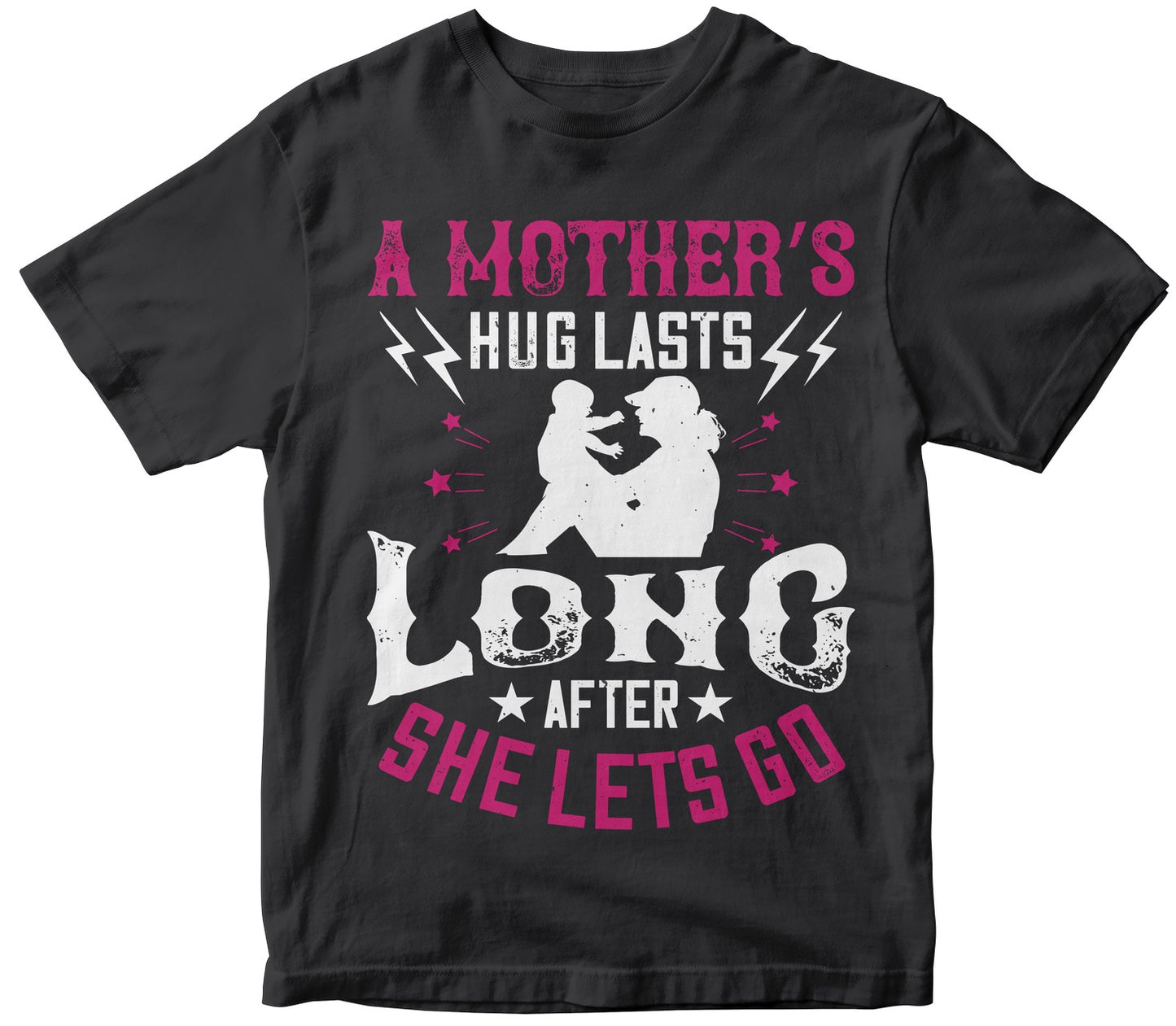 A Mother’S Hug Lasts Long After She Lets Go Tshirt