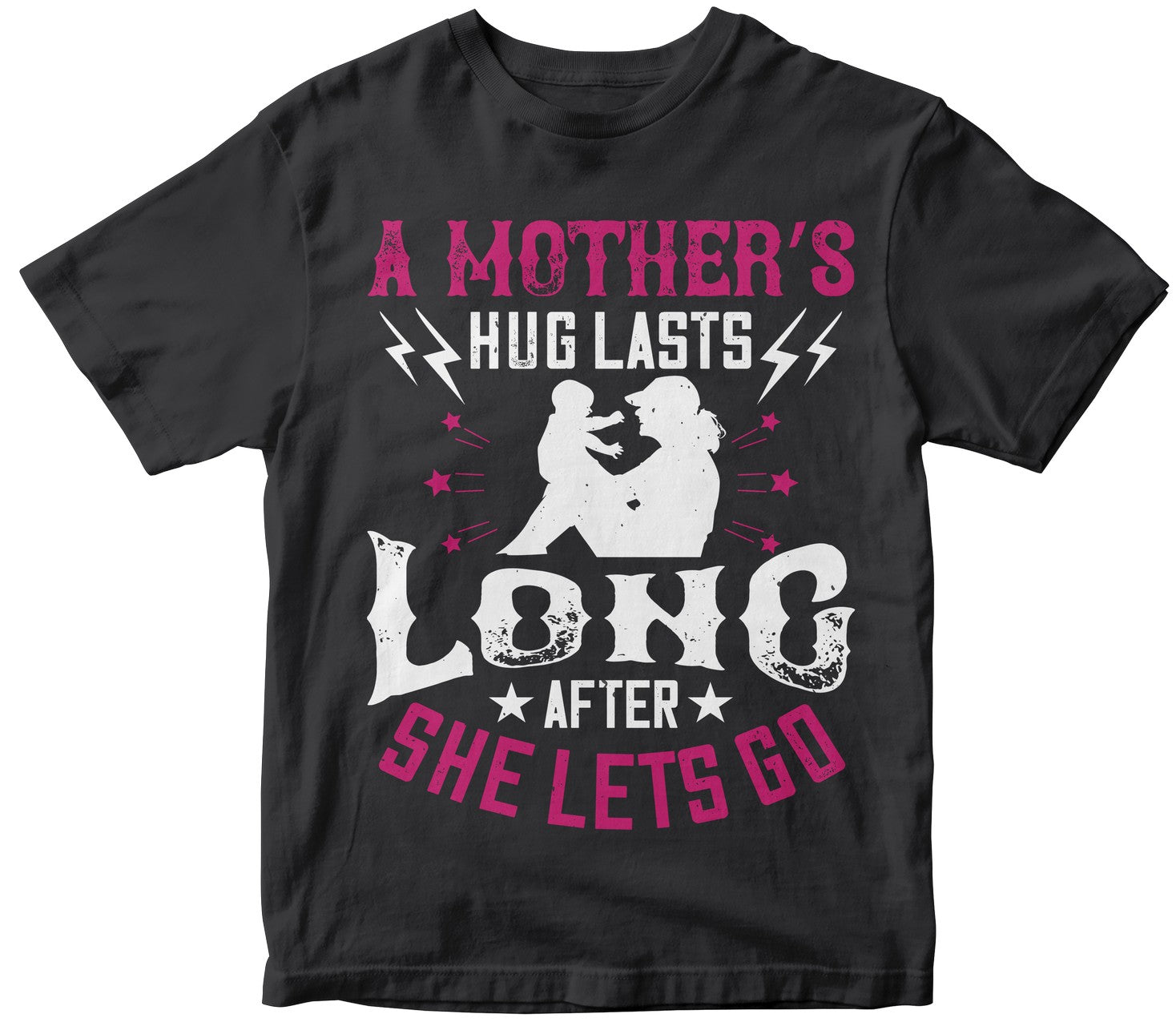 A Mother’S Hug Lasts Long After She Lets Go Tshirt