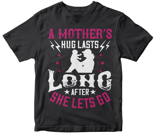 A Mother’S Hug Lasts Long After She Lets Go Tshirt