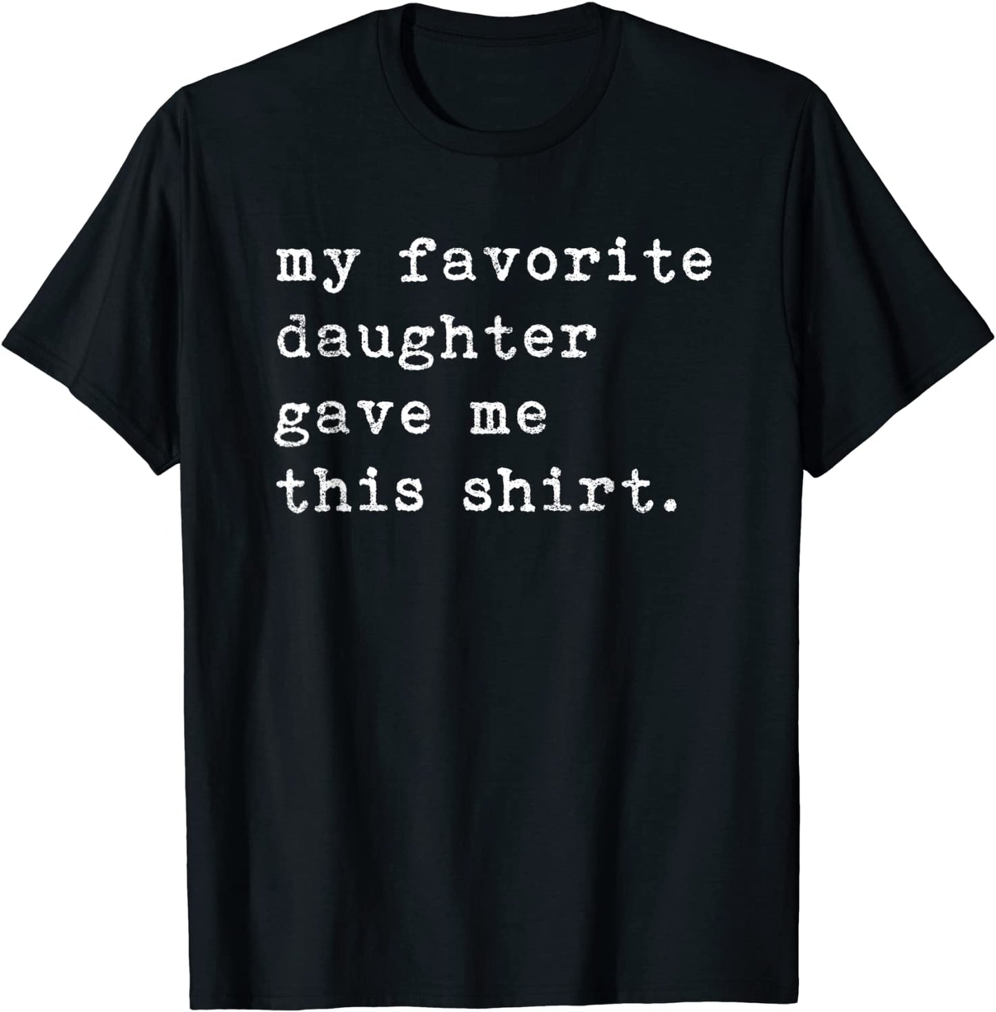 My Favorite Daughter Gave Me This Shirt Fathers Day Top T-Shirt