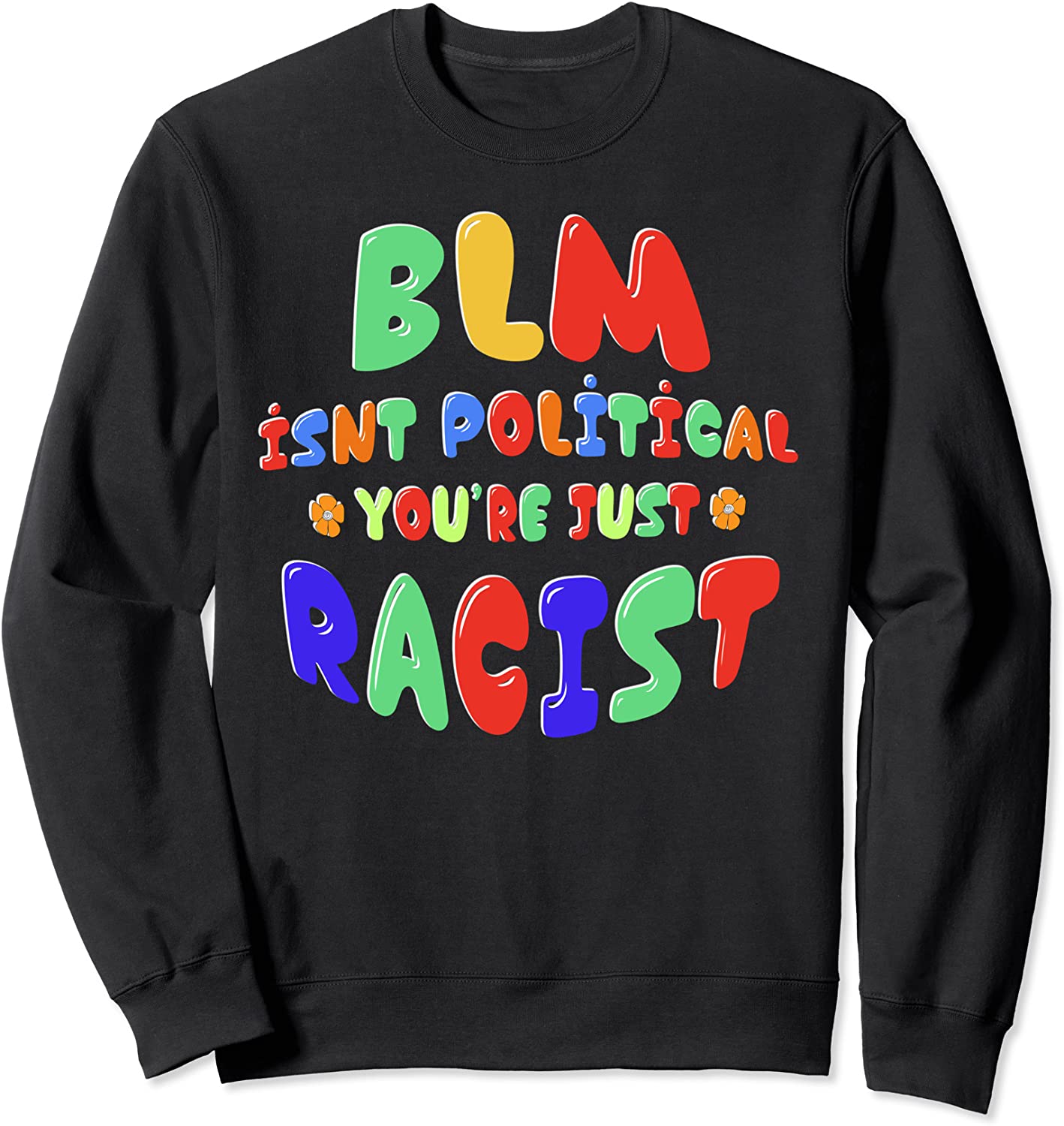BLM isnt political youre just racist Sweatshirt