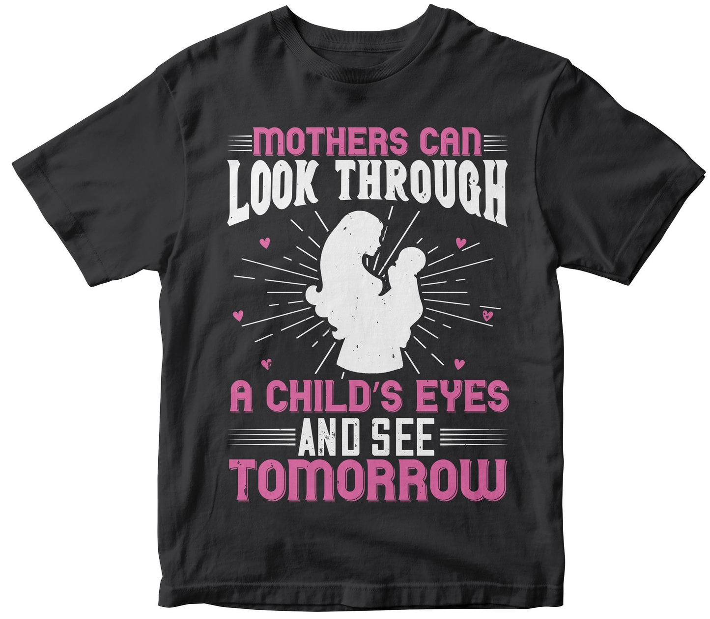 Mothers Can Look Through A Child’S Eyes And See Tomorrow Tshirt