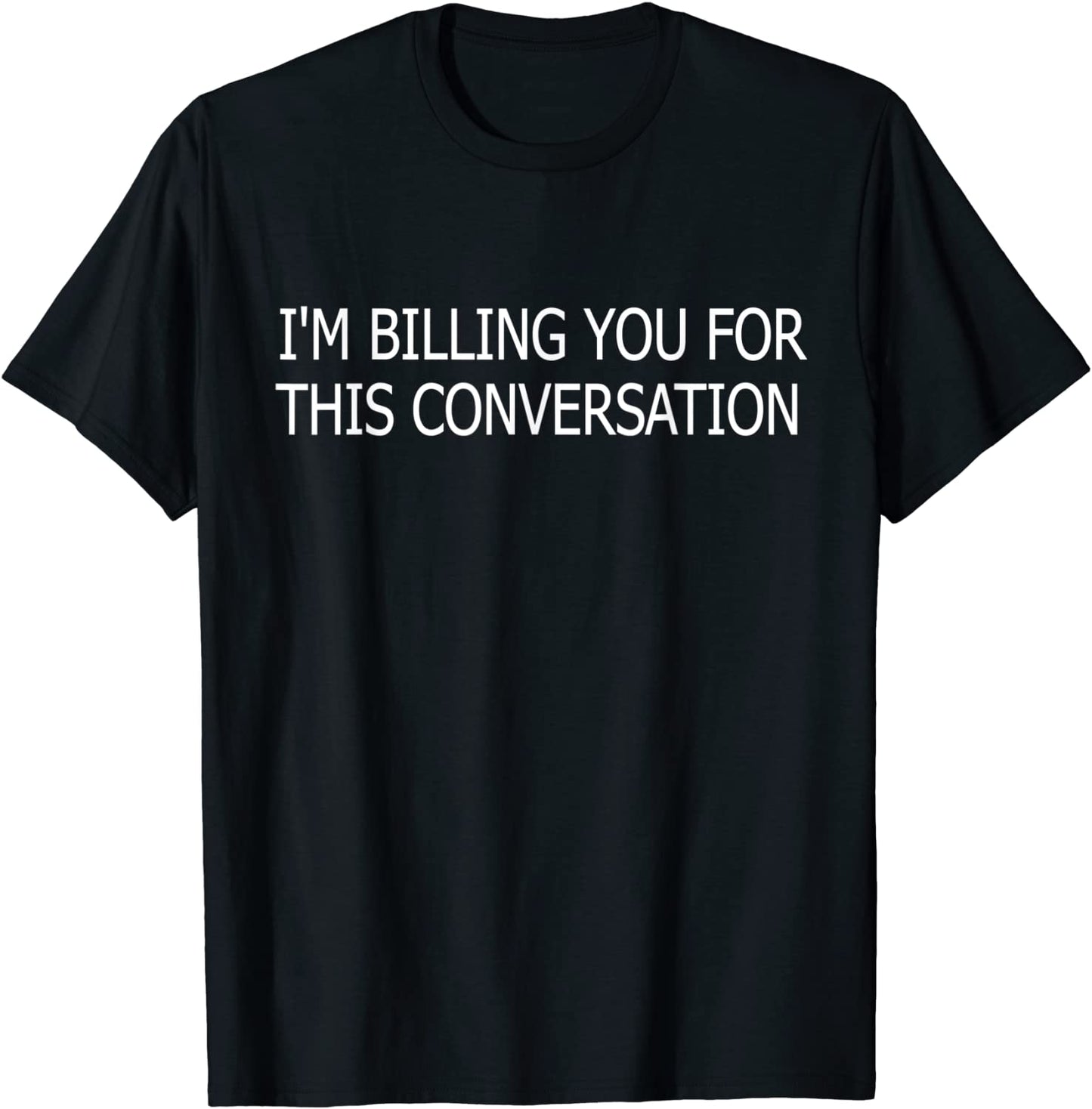 Funny Im Billing You For This Conversation T-Shirt