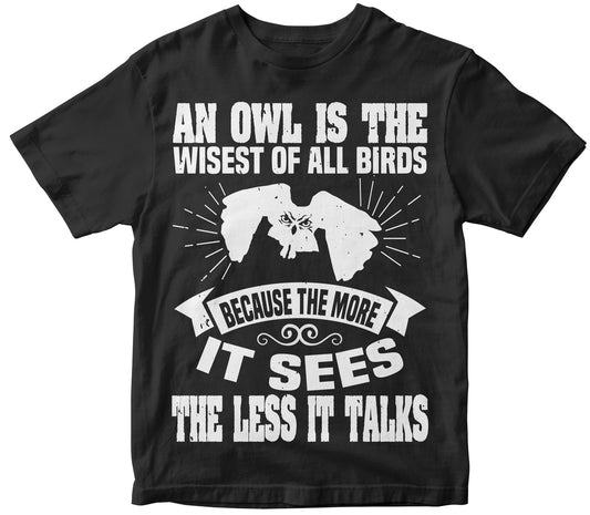 An Owl Is The Wisest Of All Birds Because The More It Sees The The Less It Talks
