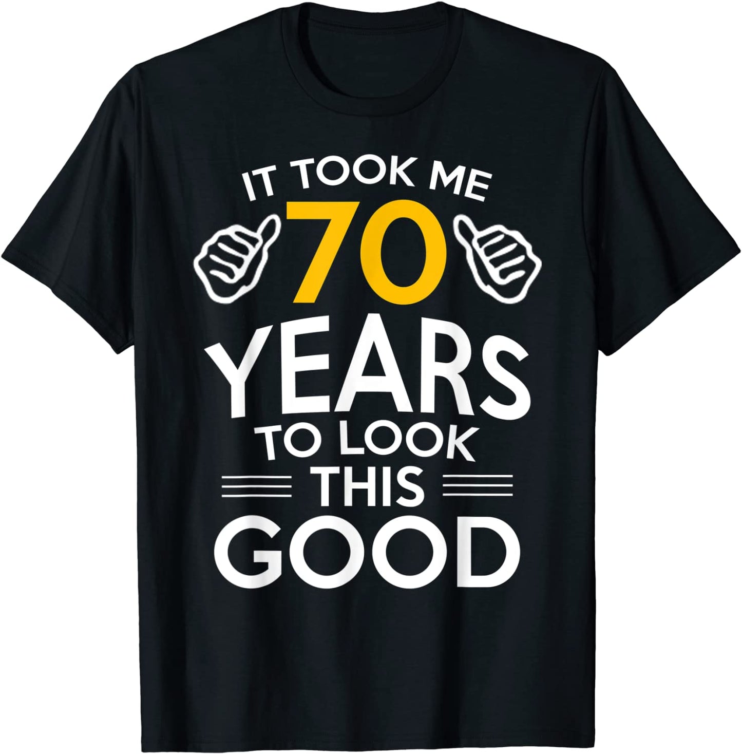 70th Birthday Gift Took Me 70 Years - 70 Year Old T-Shirt