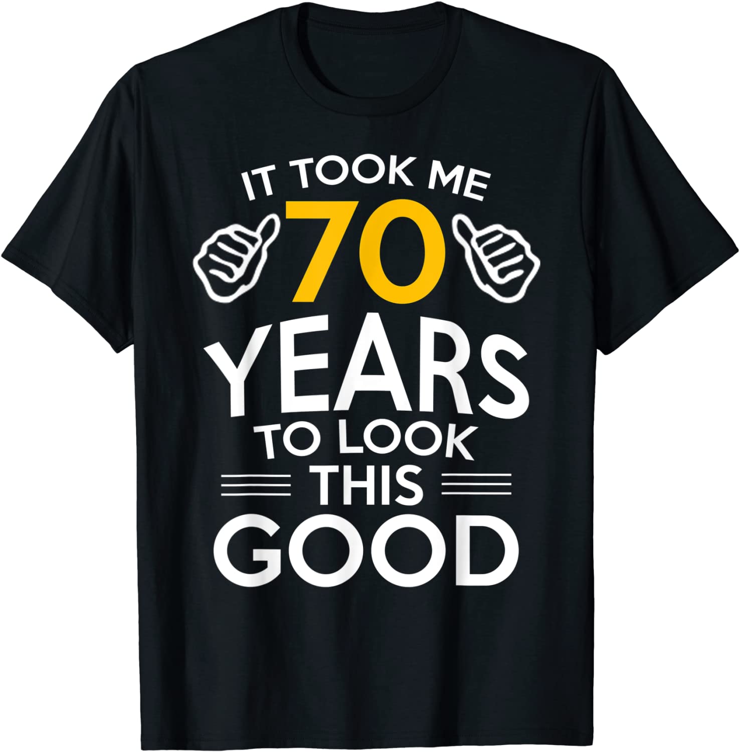 70th Birthday Gift Took Me 70 Years - 70 Year Old T-Shirt