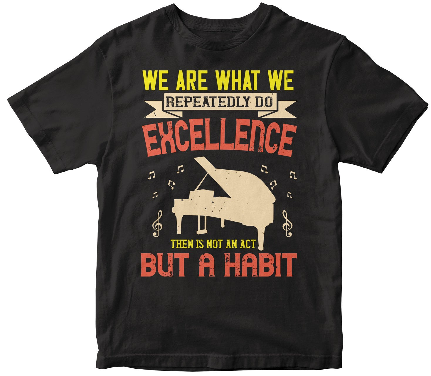 We Are What We Repeatedly Do. Excellence, Then, Is Not An Act, But A Habit