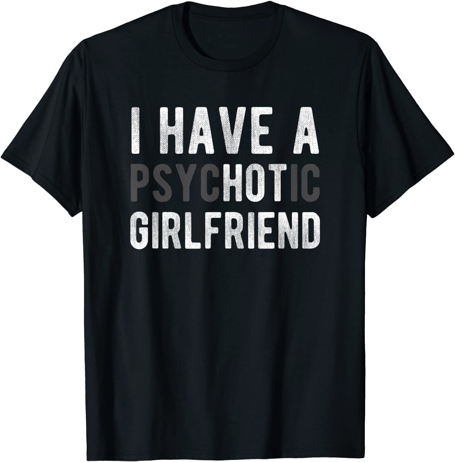 I Have A Psychotic Girlfriend - Funny Boyfriend Joke Shirt T-Shirt