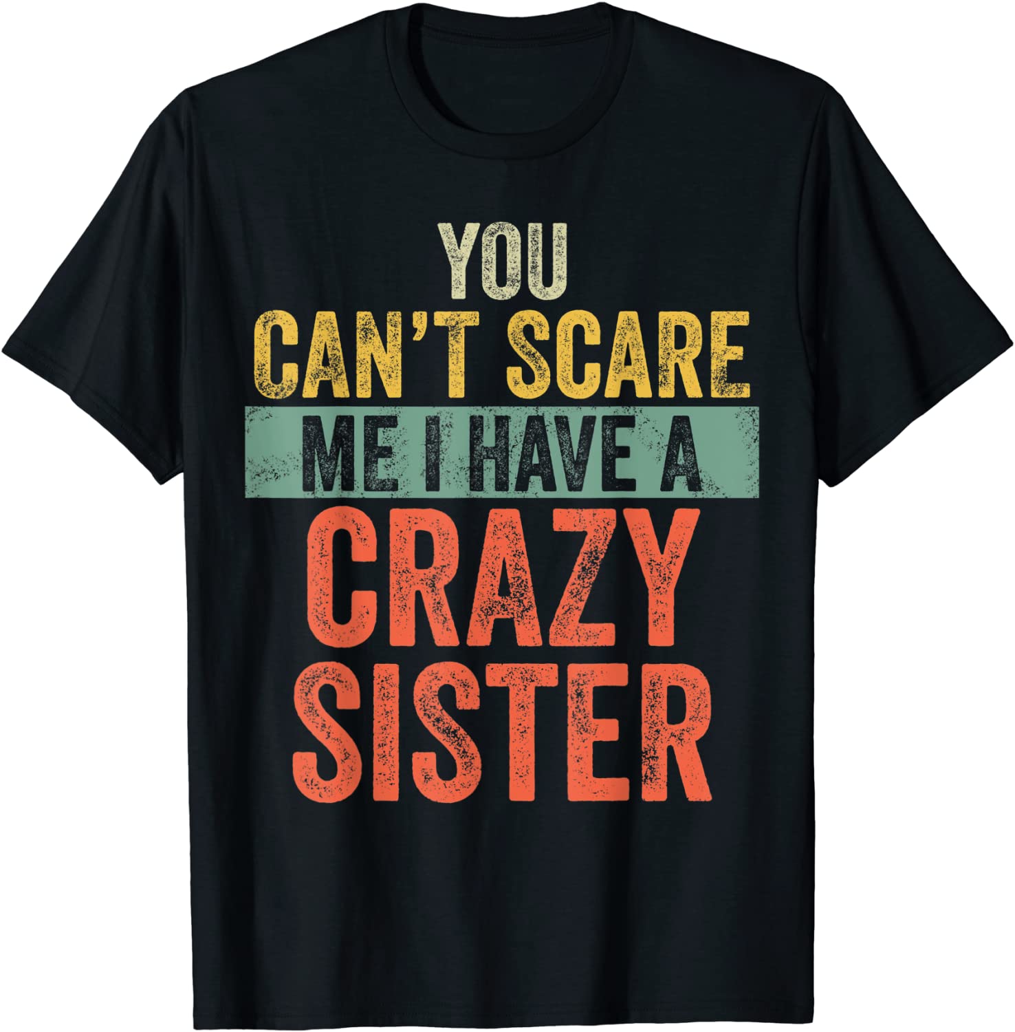 You Cant Scare Me I Have A Crazy Sister Funny Brothers Gift T-Shirt