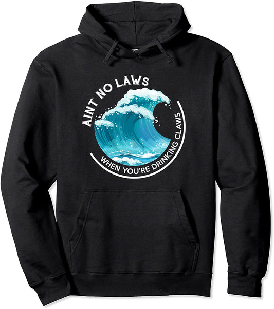 Aint No Laws When Youre Drinking Claws THE ORIGINAL Pullover Hoodie
