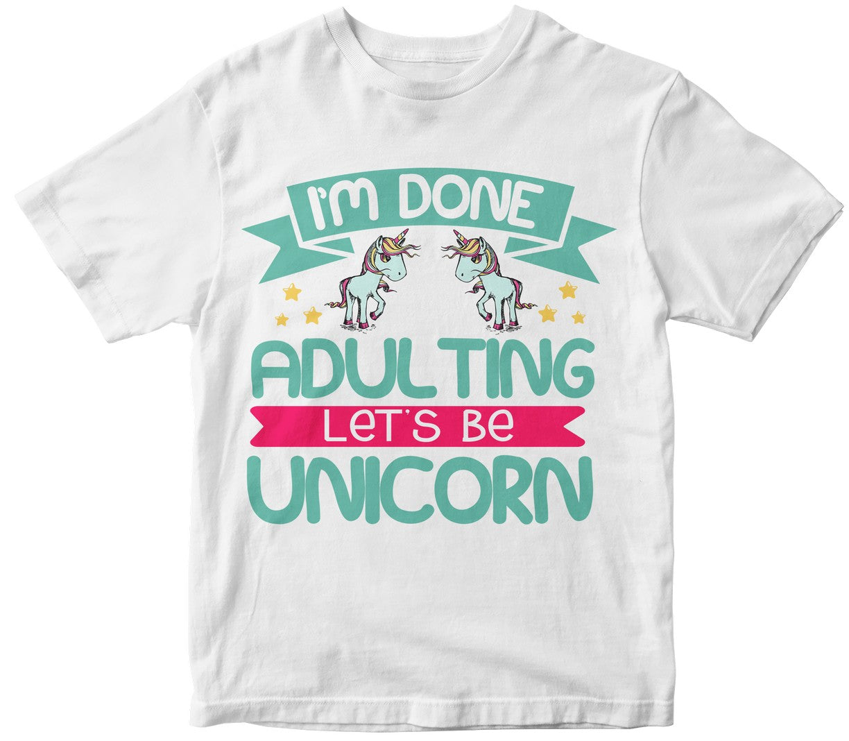 I'M Done Adulting Let'S Be Unicorn