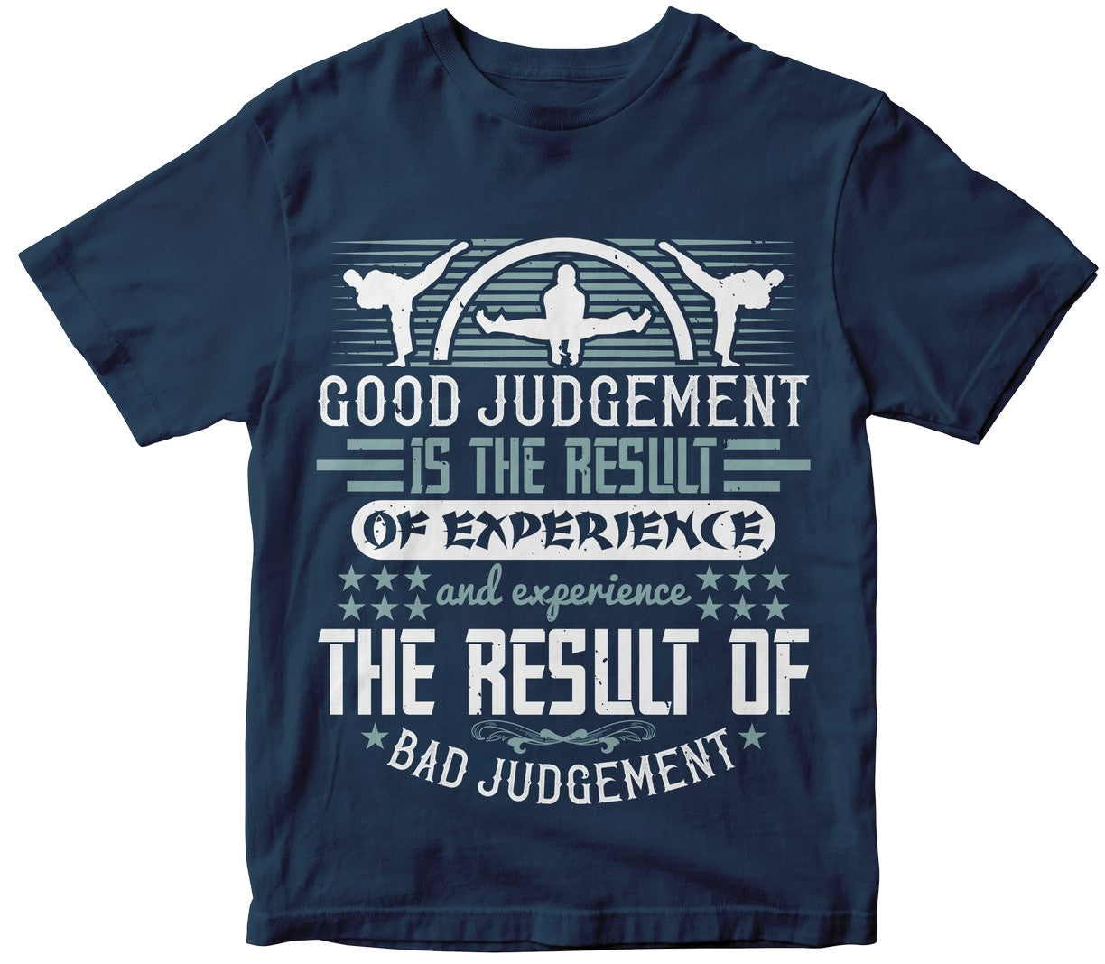 Good Judgement Is The Result Of Experience, And Experience The Result Of Bad Judgement