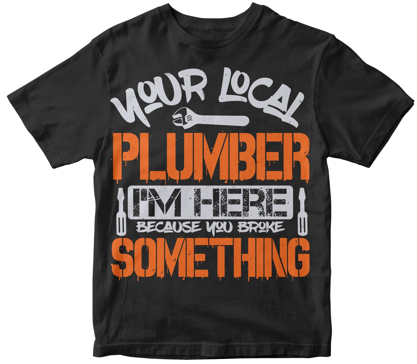 Your Local Plumber I'M Here Because You Broke Something