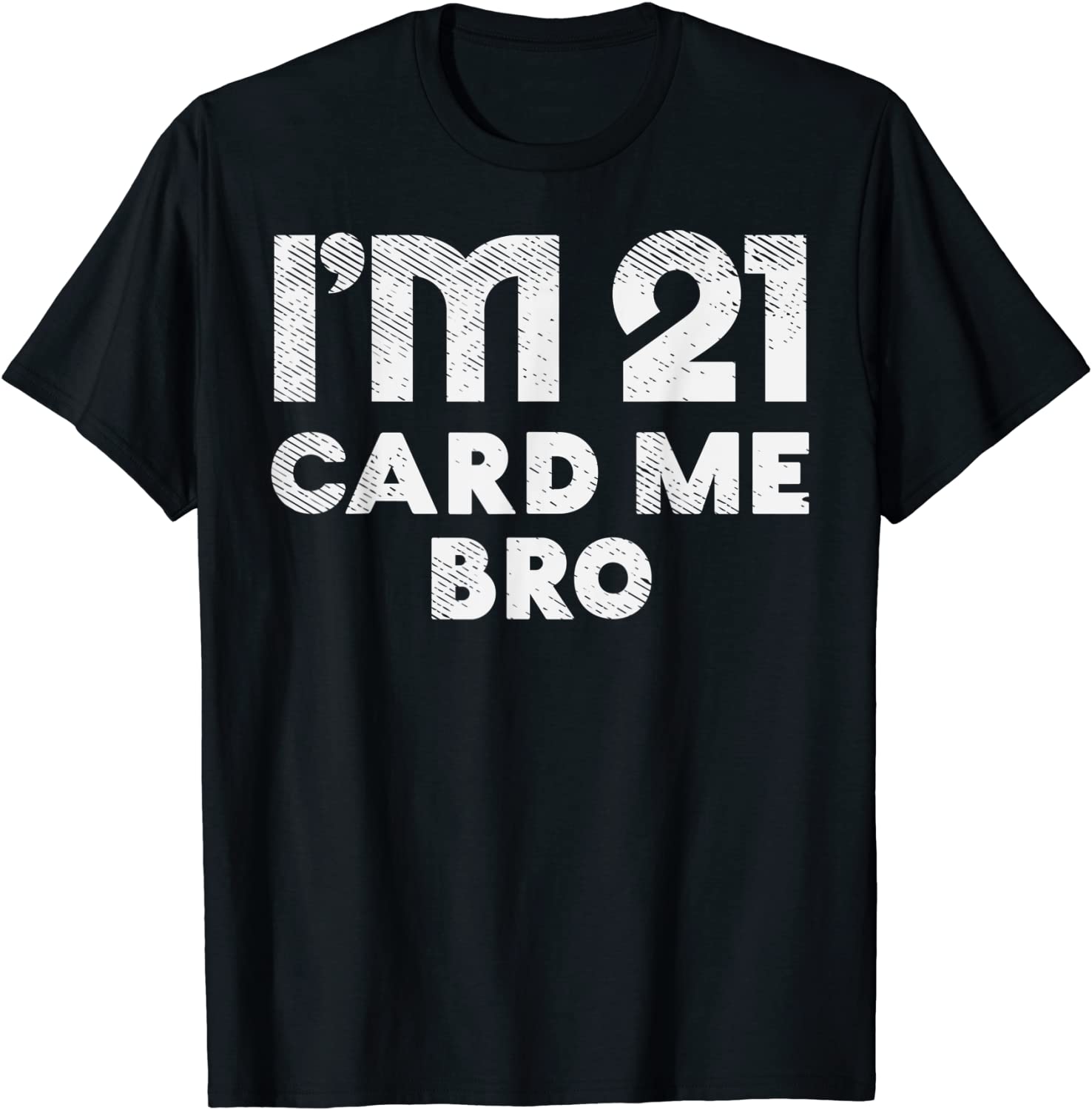 Im 21 Card Me Bro Funny Legal 21 Year Old 21st Birthday Gift T-Shirt