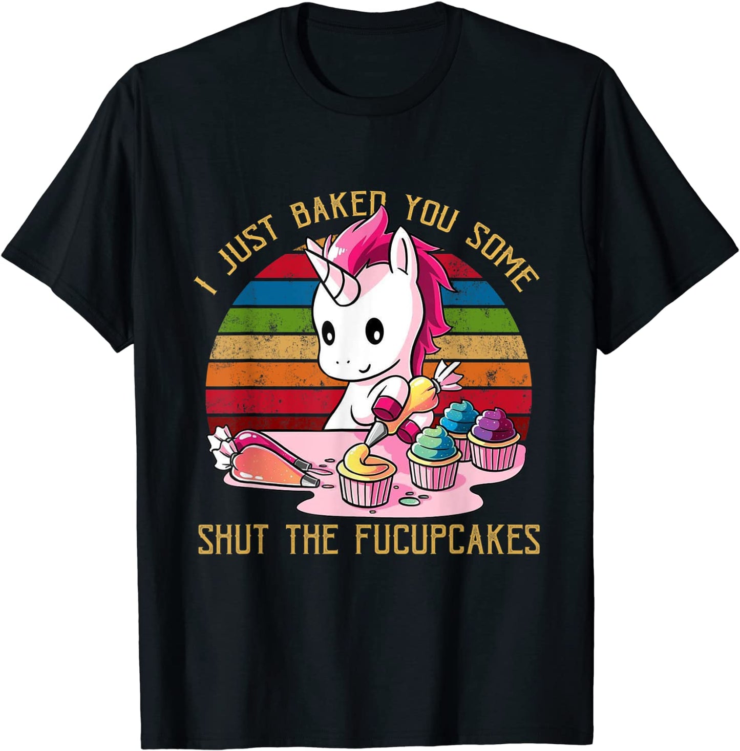 I Just Baked You Some Shut The Fucupcakes Unicorn Baker T-Shirt