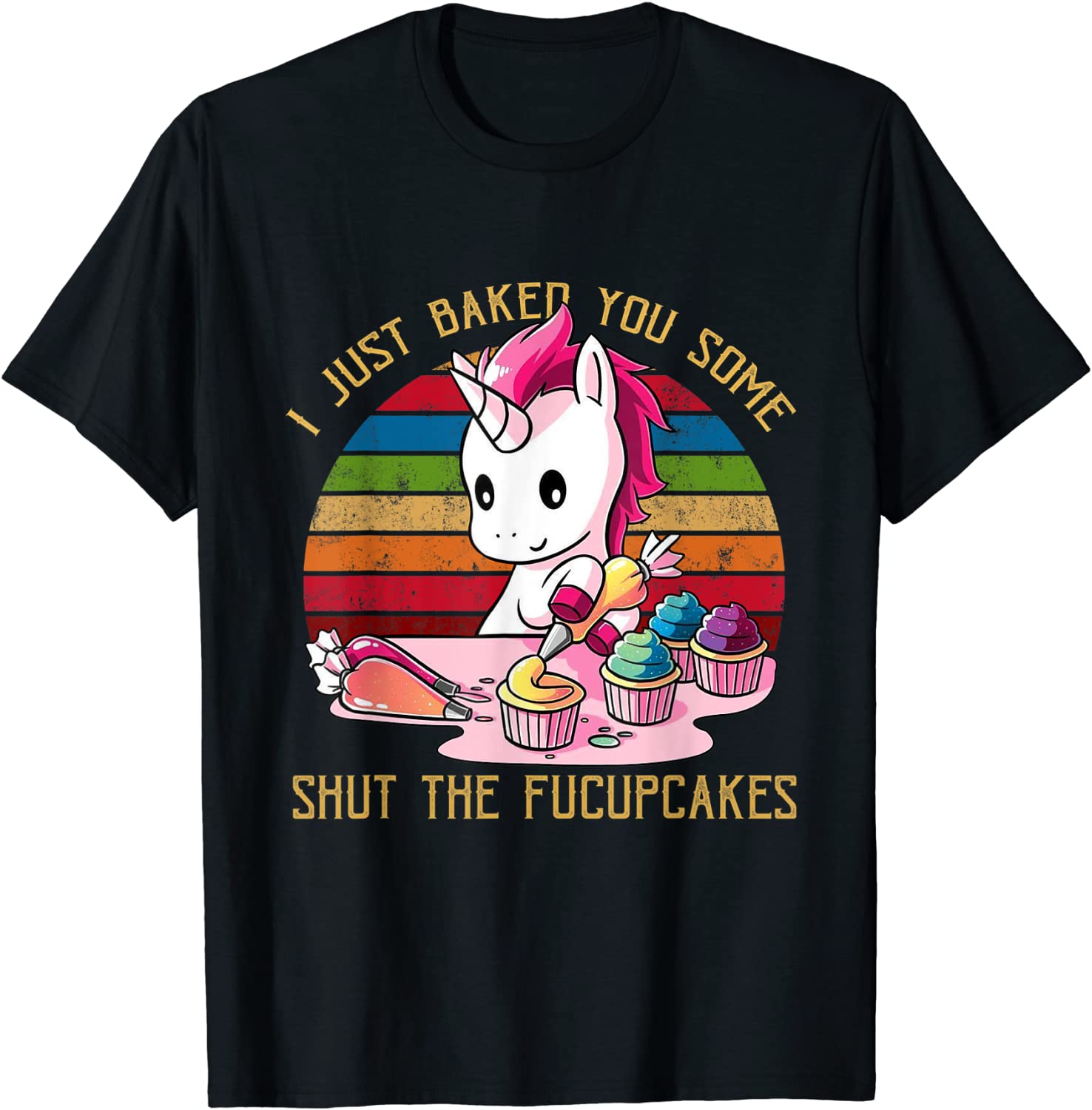 I Just Baked You Some Shut The Fucupcakes Unicorn Baker T-Shirt