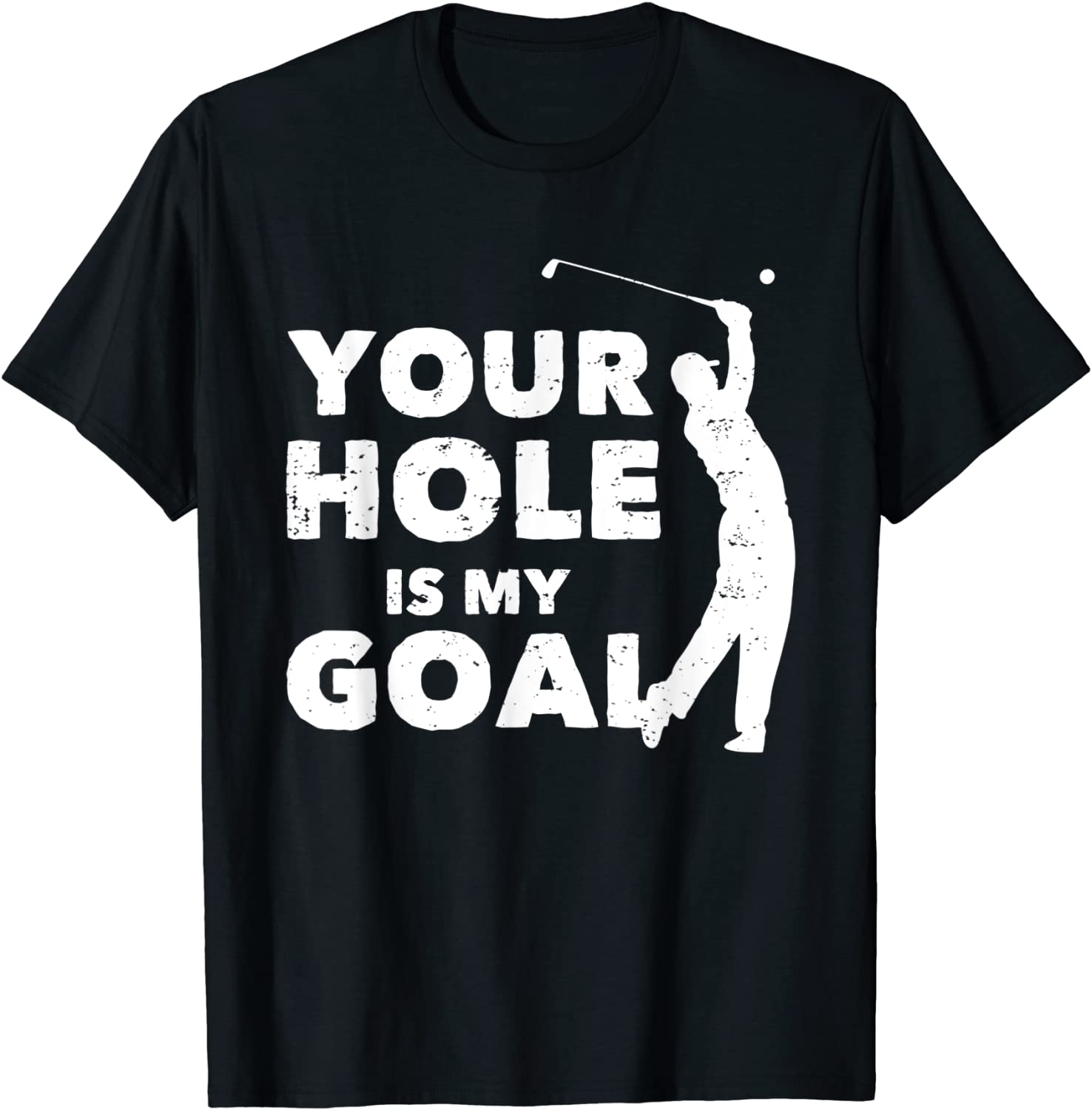 Your Hole Is My Goal Funny Golf Golfing Sports Golfer Gift T-Shirt