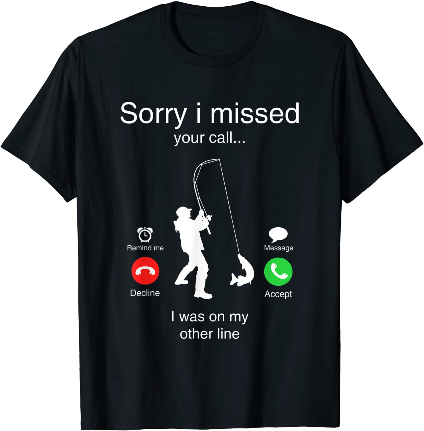 Funny Sorry I Missed Your Call Was On Other Line Men Fishing T-Shirt