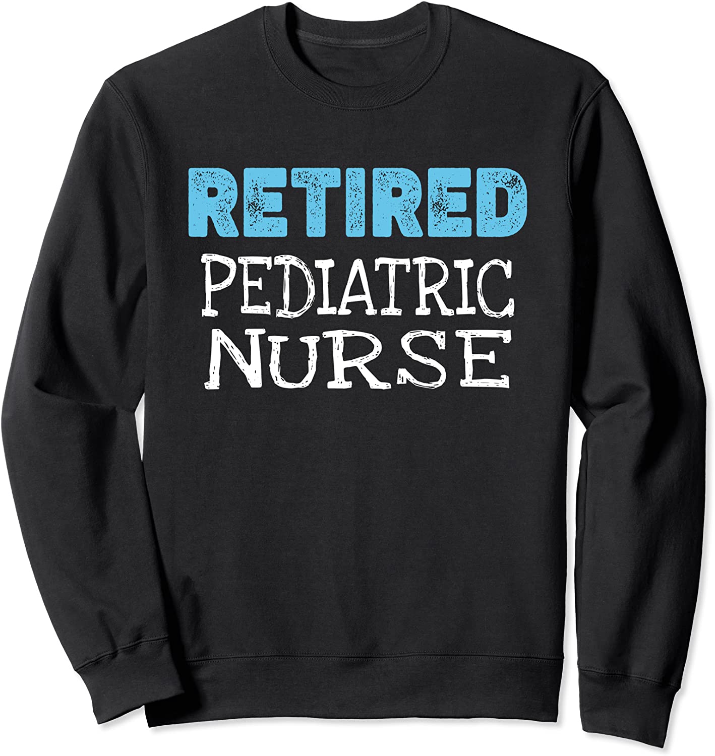Retired Pediatric Nurse Gifts Funny Retirement Sweatshirt