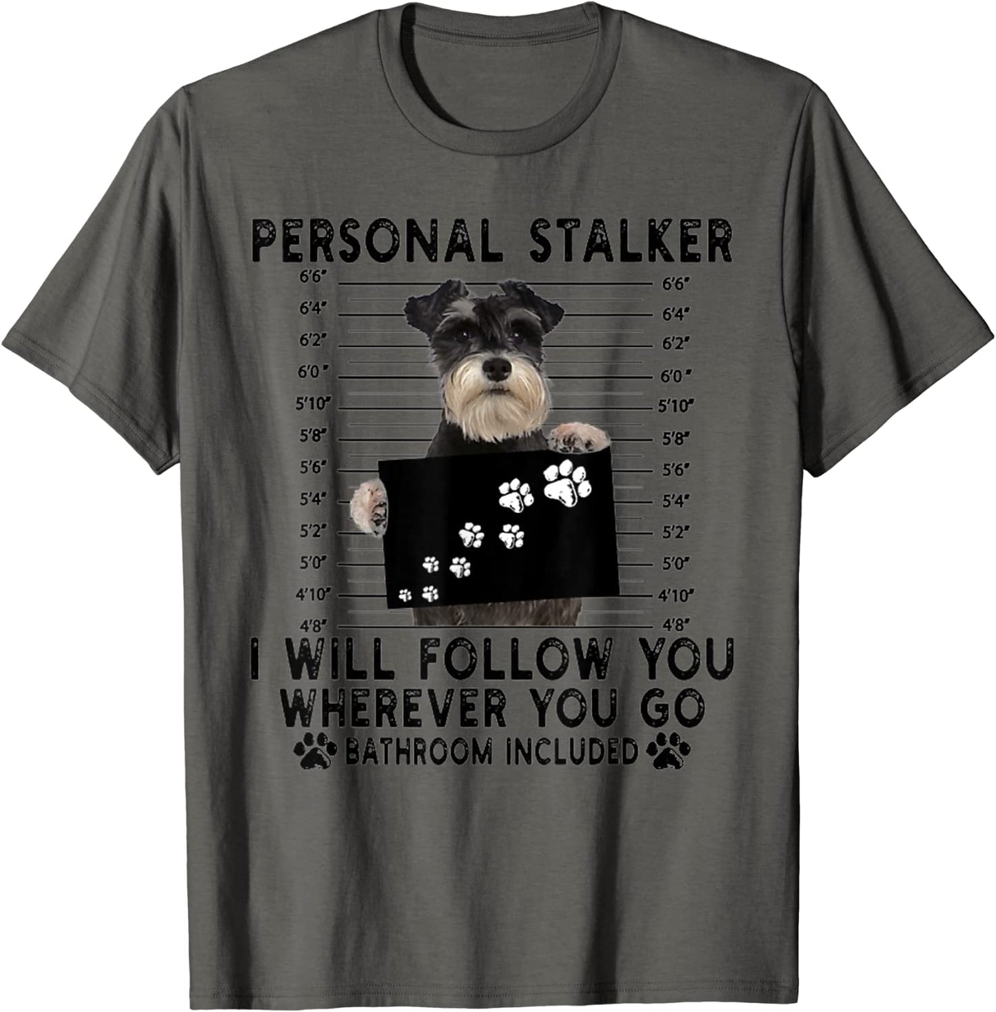 Personal Stalker I Will Follow You Schnauzer Lover Gift T-Shirt
