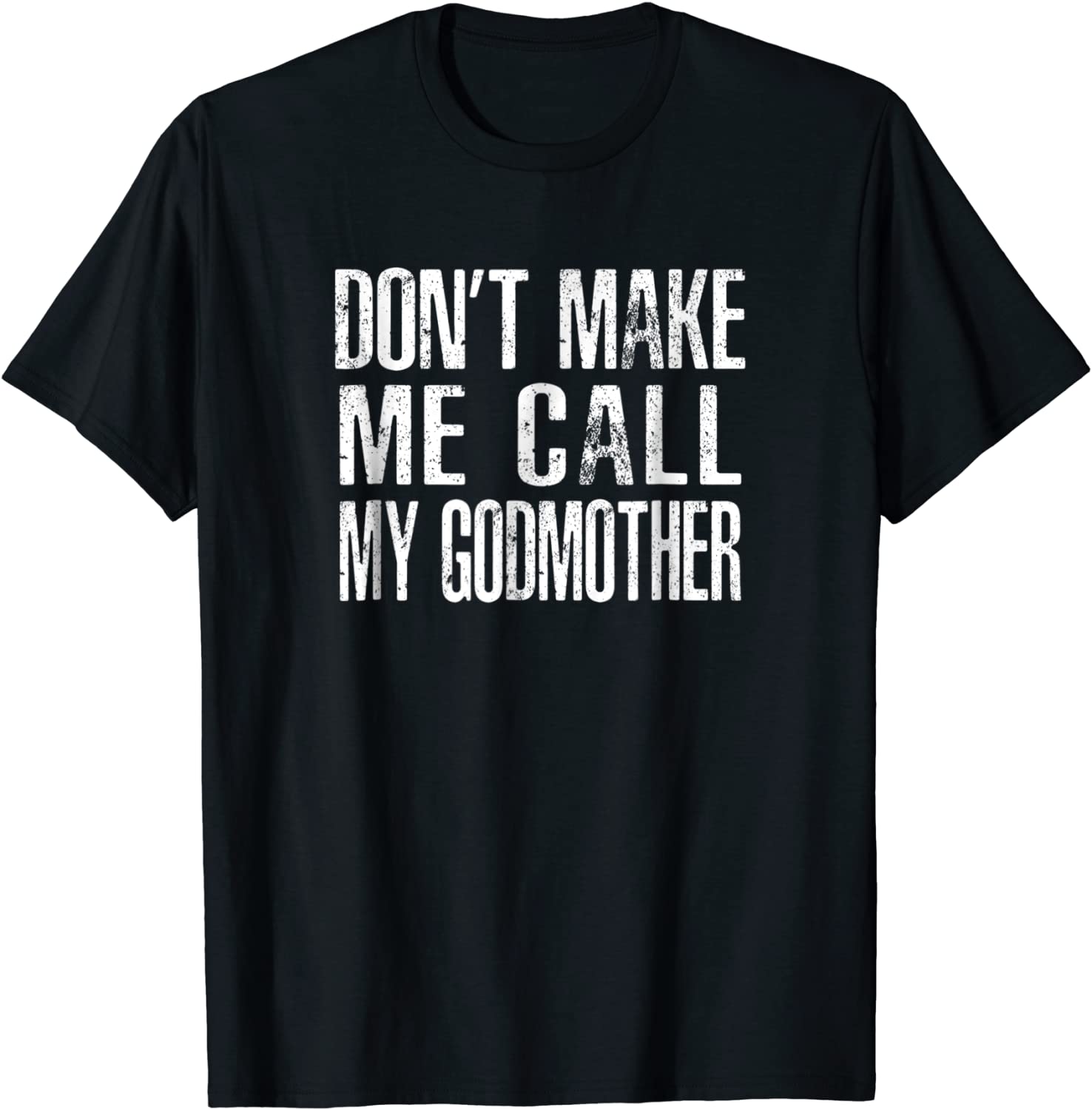 Dont Make Me Call My Godmother T-Shirt
