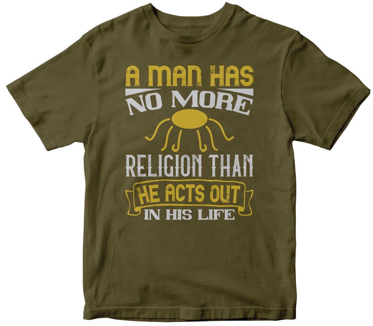 A Man Has No More Religion Than He Acts Out In His Life