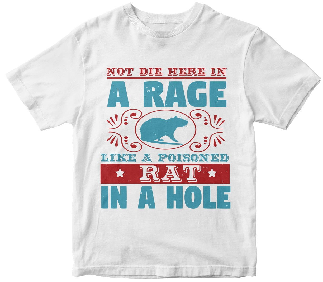 Not Die Here In A Rage, Like A Poisoned Rat In A Hole