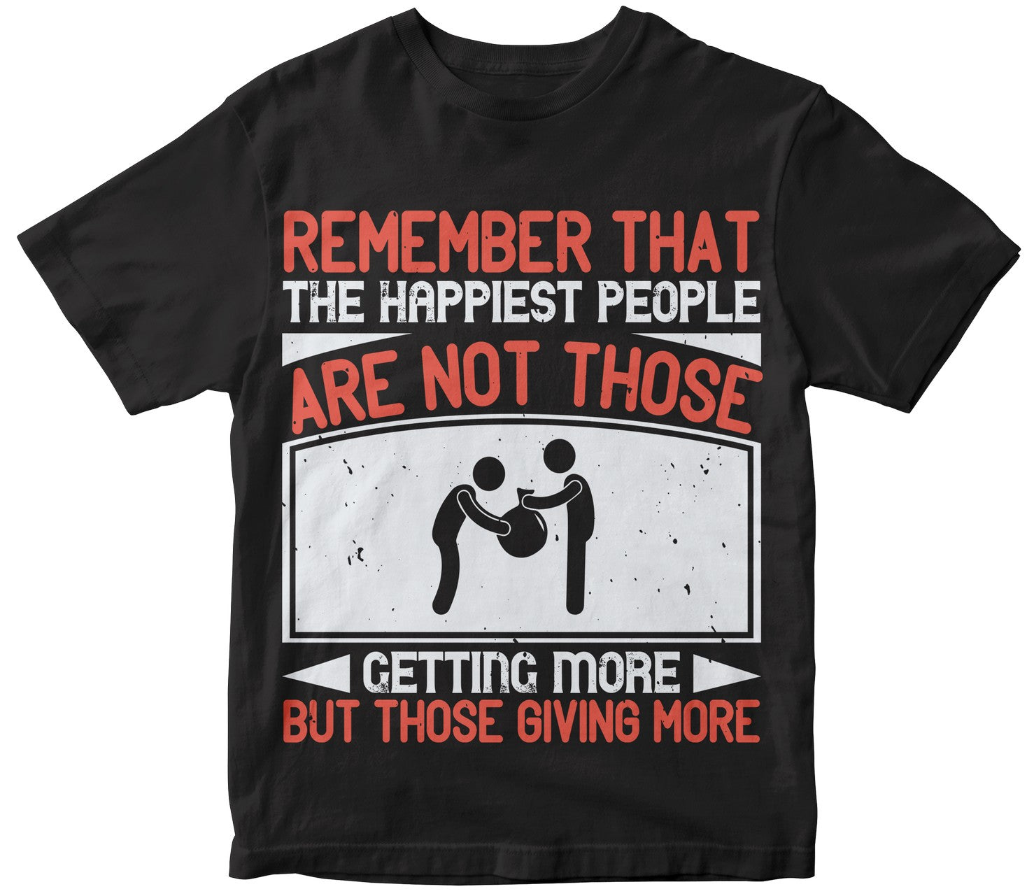 Remember That The Happiest People Are Not Those Getting More, But Those Giving More
