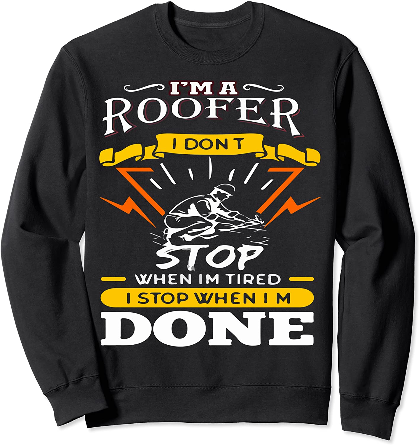 IM A Roofer I Dont Stop When I Am Tired Funny Roofer Quote Sweatshirt