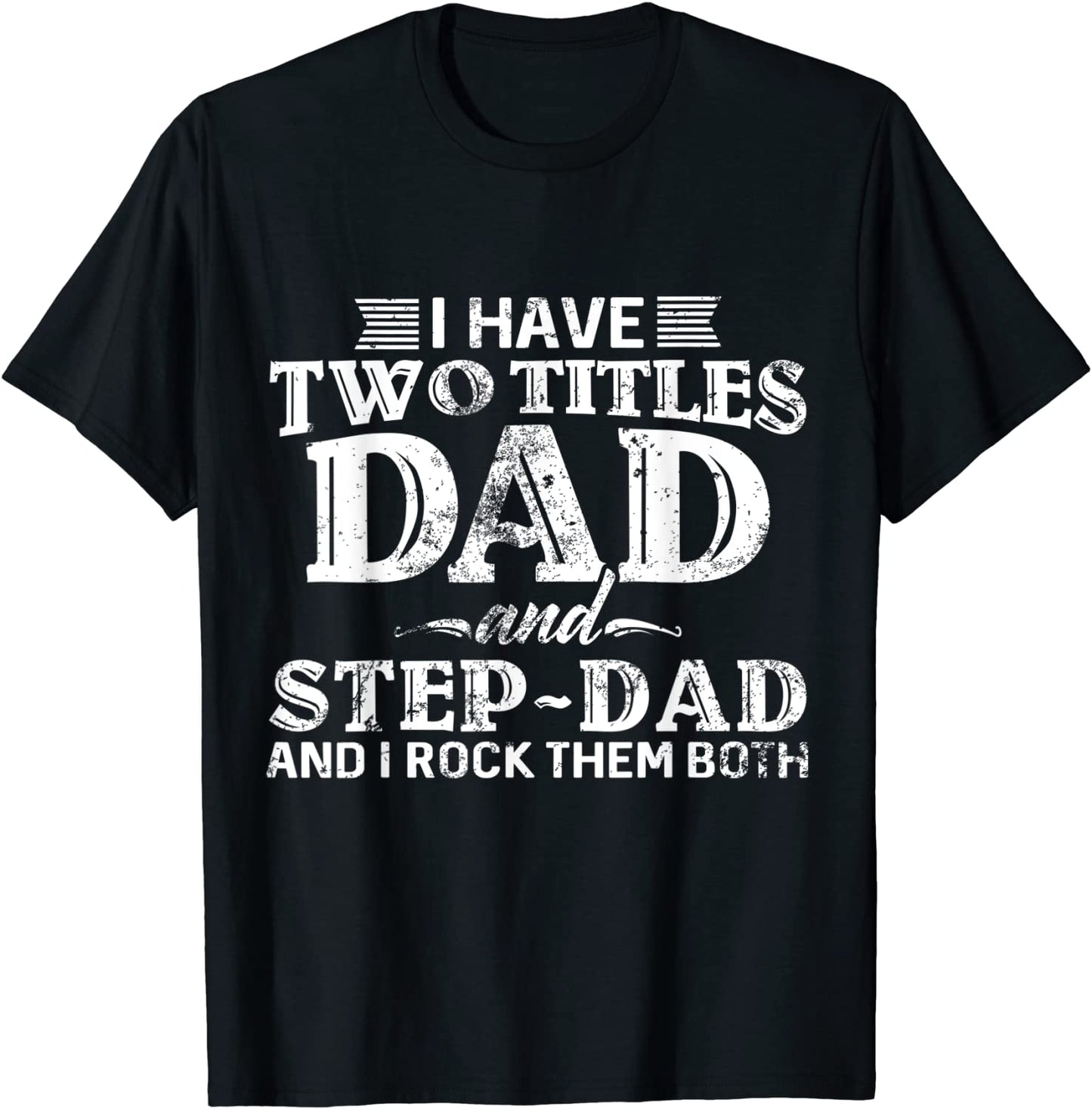 Mens I Have Two Titles Dad And Step-Dad Distressed Fathers Day T-Shirt