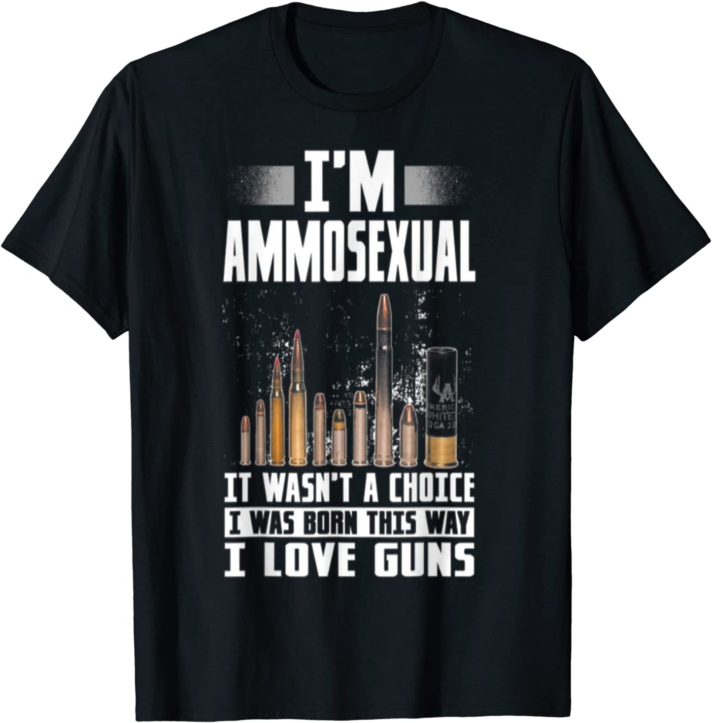 Im Ammosexual I Was Born This Way Gun Lovers Ammo Lovers T-Shirt
