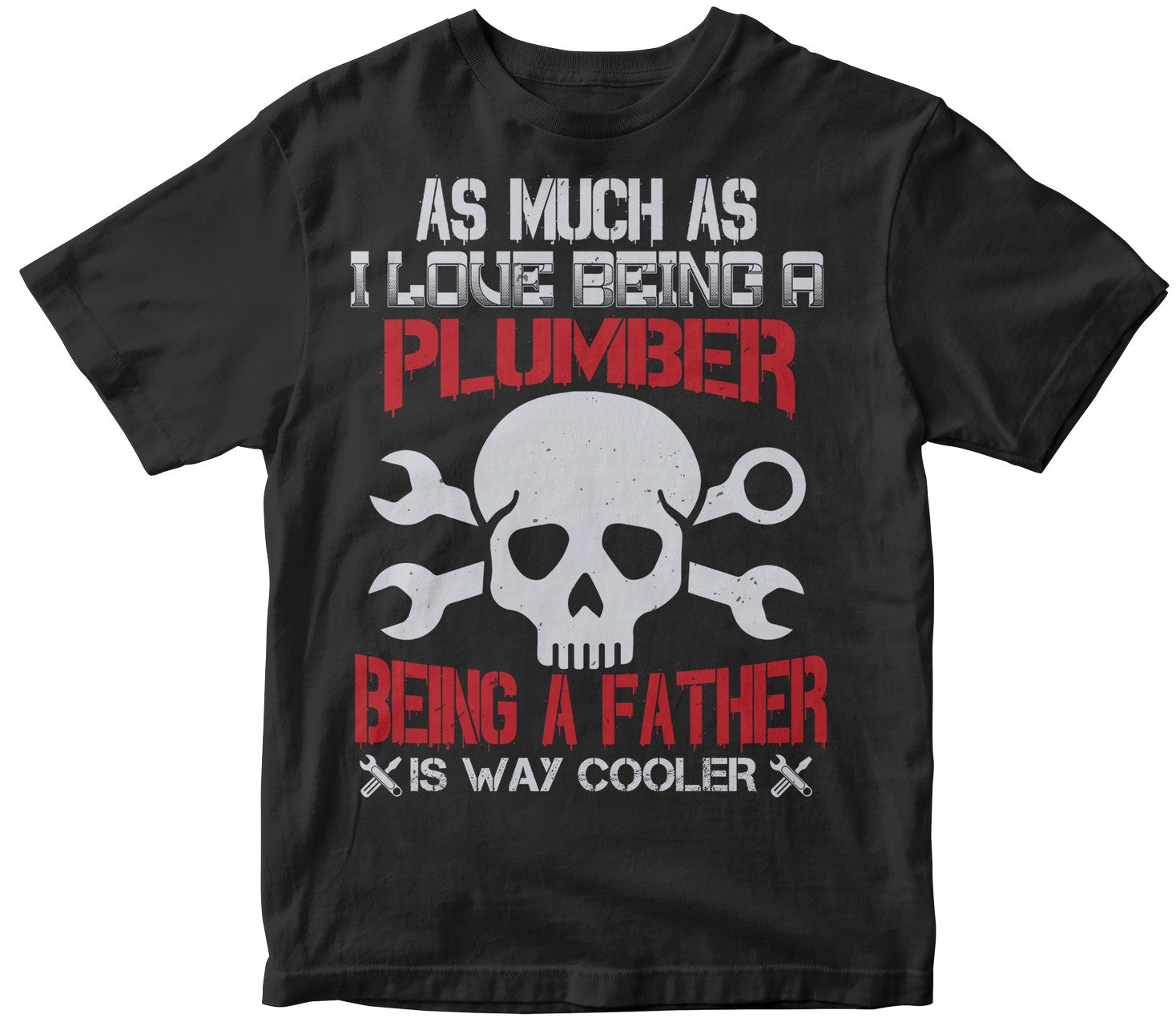 As Much As I Love Being A Plumber Being A Father Is Way Cooler